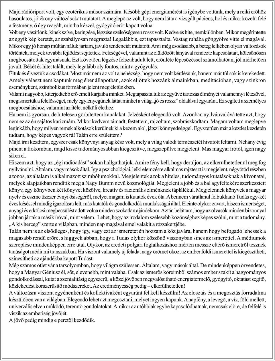 Volt egy vásárlónk, kinek szíve, keringése, légzése szélsõségesen rossz volt. Kedve és hite, nemkülönben. Mikor megérintette az egyik kép keretét, az szabályosan megrázta! Legalábbis, ezt tapasztalta.