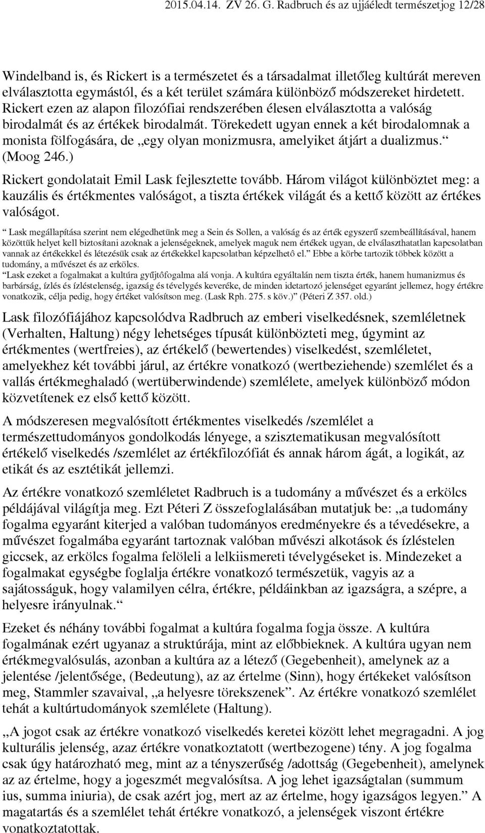 módszereket hirdetett. Rickert ezen az alapon filozófiai rendszerében élesen elválasztotta a valóság birodalmát és az értékek birodalmát.