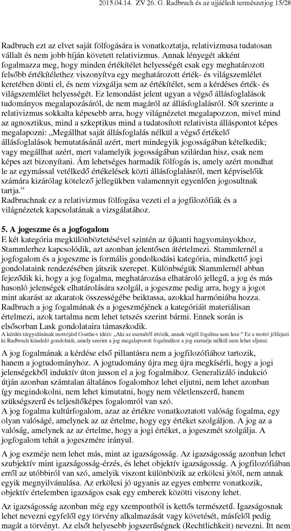 nem vizsgálja sem az értékítélet, sem a kérdéses érték- és világszemlélet helyességét. Ez lemondást jelent ugyan a végső állásfoglalások tudományos megalapozásáról, de nem magáról az állásfoglalásról.