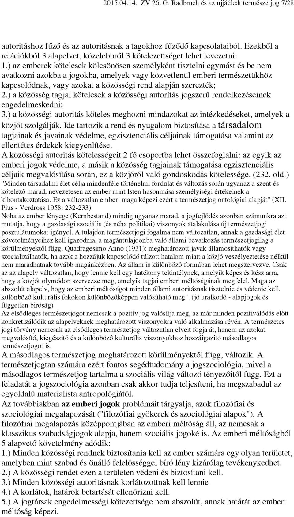 ) az emberek kötelesek kölcsönösen személyként tisztelni egymást és be nem avatkozni azokba a jogokba, amelyek vagy közvetlenül emberi természetükhöz kapcsolódnak, vagy azokat a közösségi rend