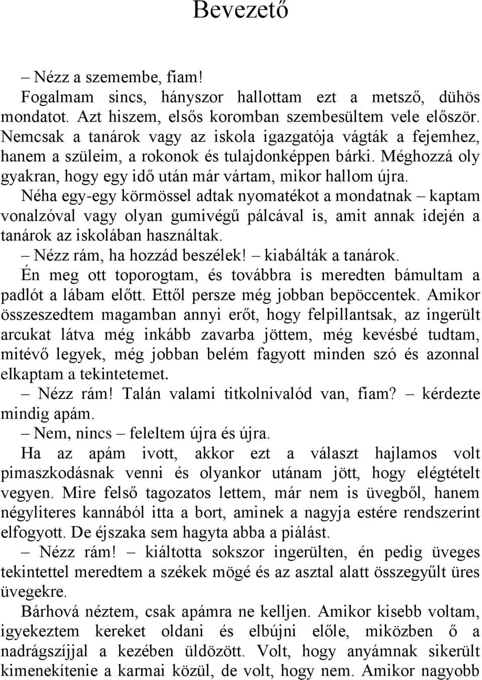 Néha egy-egy körmössel adtak nyomatékot a mondatnak kaptam vonalzóval vagy olyan gumivégű pálcával is, amit annak idején a tanárok az iskolában használtak. Nézz rám, ha hozzád beszélek!