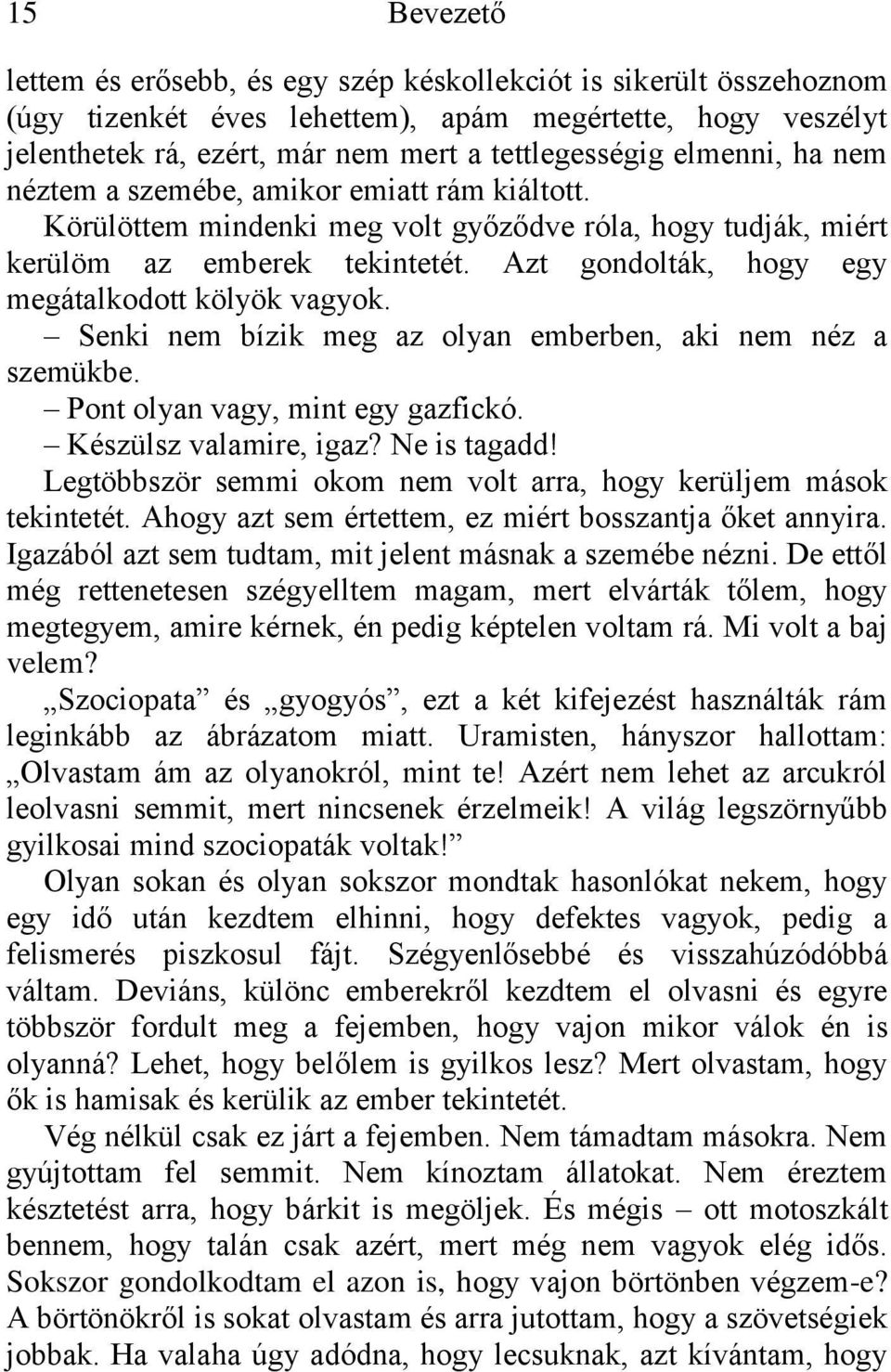 Azt gondolták, hogy egy megátalkodott kölyök vagyok. Senki nem bízik meg az olyan emberben, aki nem néz a szemükbe. Pont olyan vagy, mint egy gazfickó. Készülsz valamire, igaz? Ne is tagadd!