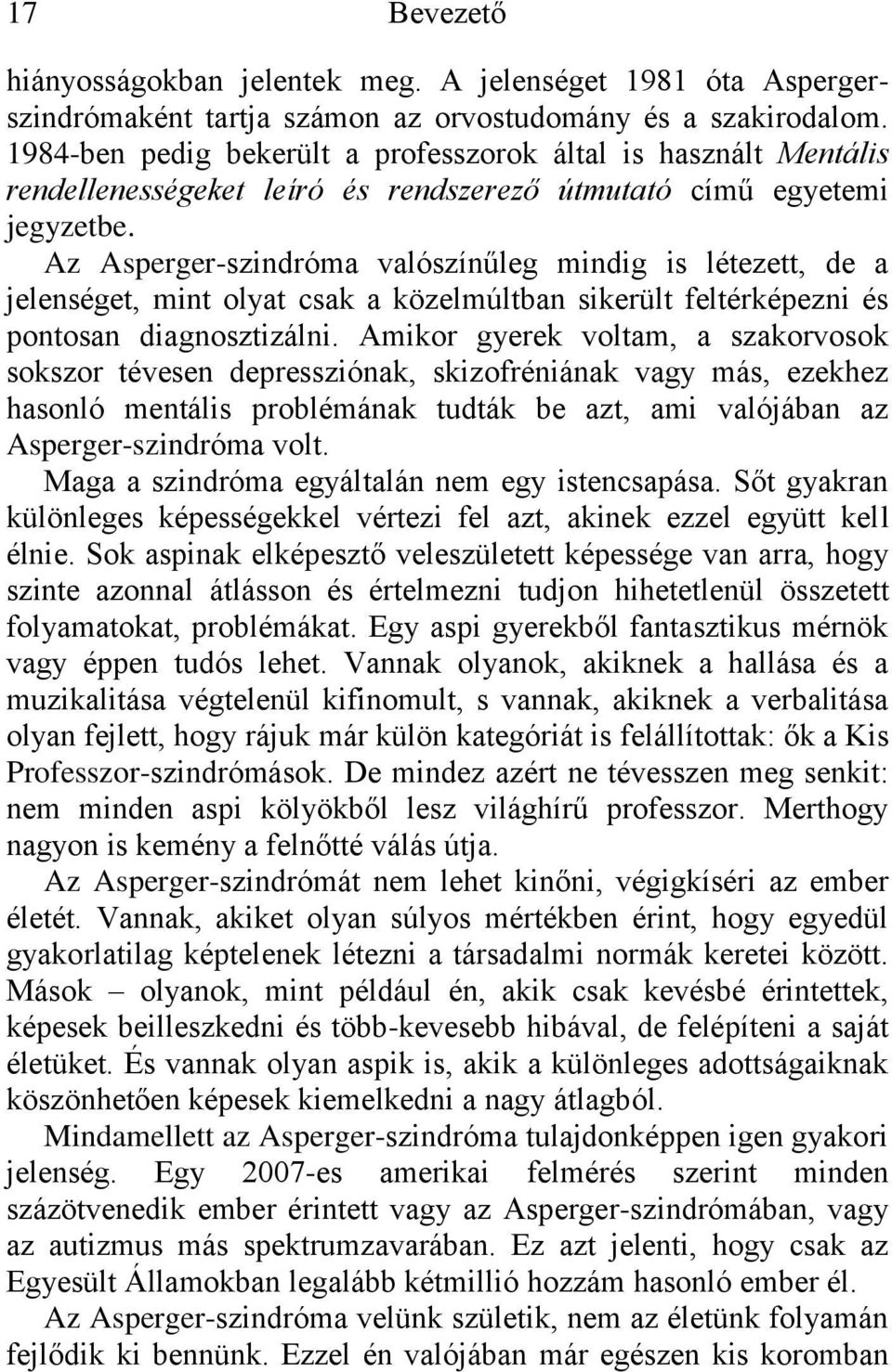 Az Asperger-szindróma valószínűleg mindig is létezett, de a jelenséget, mint olyat csak a közelmúltban sikerült feltérképezni és pontosan diagnosztizálni.