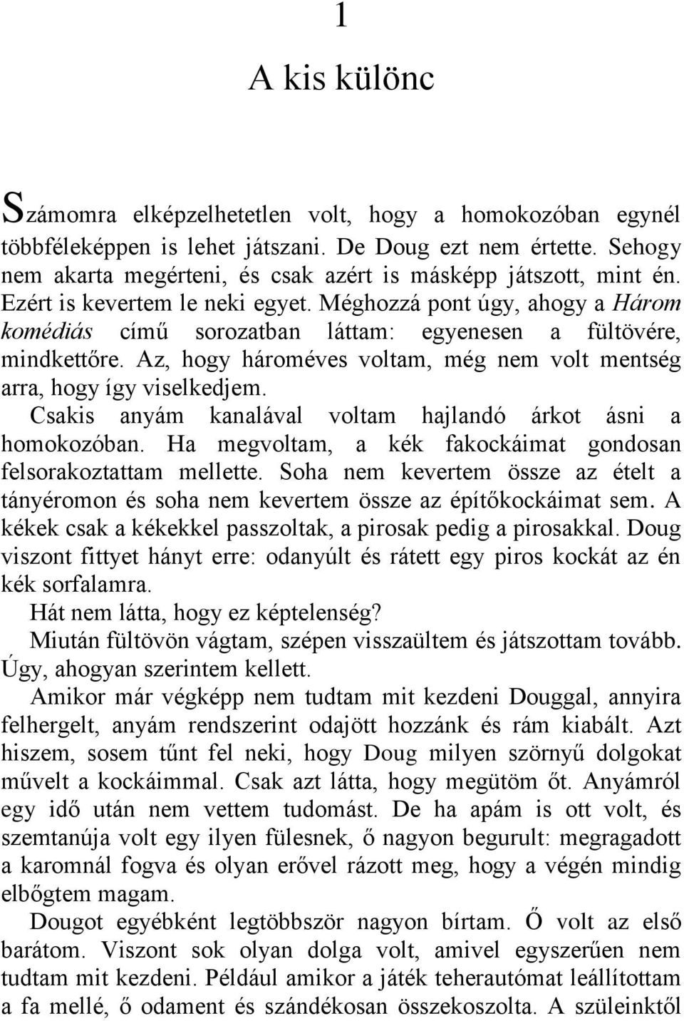 Méghozzá pont úgy, ahogy a Három komédiás című sorozatban láttam: egyenesen a fültövére, mindkettőre. Az, hogy hároméves voltam, még nem volt mentség arra, hogy így viselkedjem.