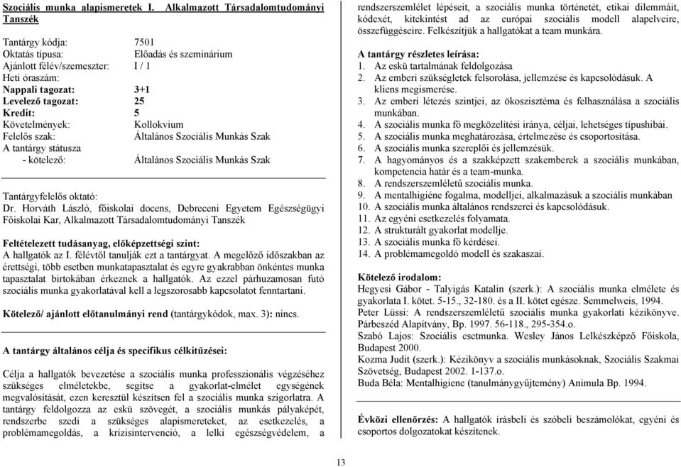 Követelmények: Kollokvium Felelős szak: Általános Szociális Munkás Szak A tantárgy státusza - kötelező: Általános Szociális Munkás Szak Tantárgyfelelős oktató: Dr.