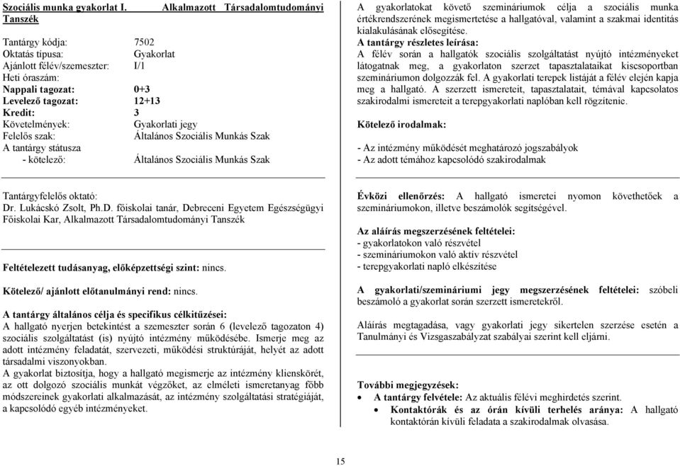 Követelmények: Gyakorlati jegy Felelős szak: Általános Szociális Munkás Szak A tantárgy státusza - kötelező: Általános Szociális Munkás Szak A gyakorlatokat követő szemináriumok célja a szociális