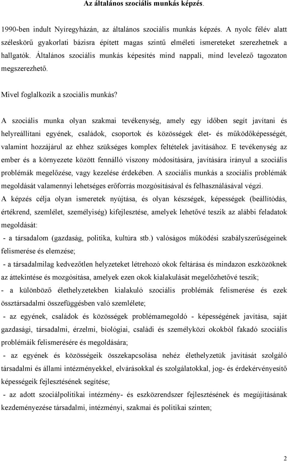 Általános szociális munkás képesítés mind nappali, mind levelező tagozaton megszerezhető. Mivel foglalkozik a szociális munkás?