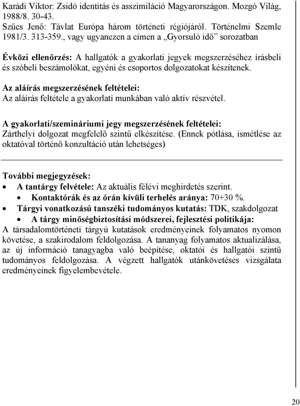 Az aláírás megszerzésének feltételei: Az aláírás feltétele a gyakorlati munkában való aktív részvétel.