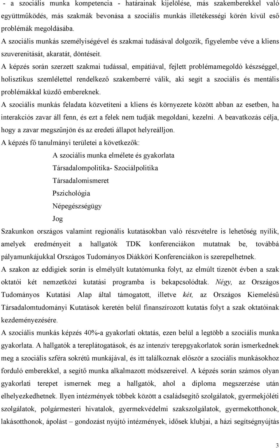 A képzés során szerzett szakmai tudással, empátiával, fejlett problémamegoldó készséggel, holisztikus szemlélettel rendelkező szakemberré válik, aki segít a szociális és mentális problémákkal küzdő