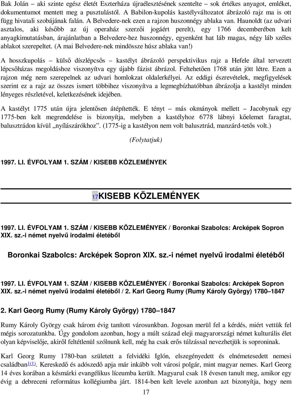 Haunoldt (az udvari asztalos, aki késıbb az új operaház szerzıi jogáért perelt), egy 1766 decemberében kelt anyagkimutatásban, árajánlatban a Belvedere-hez huszonnégy, egyenként hat láb magas, négy