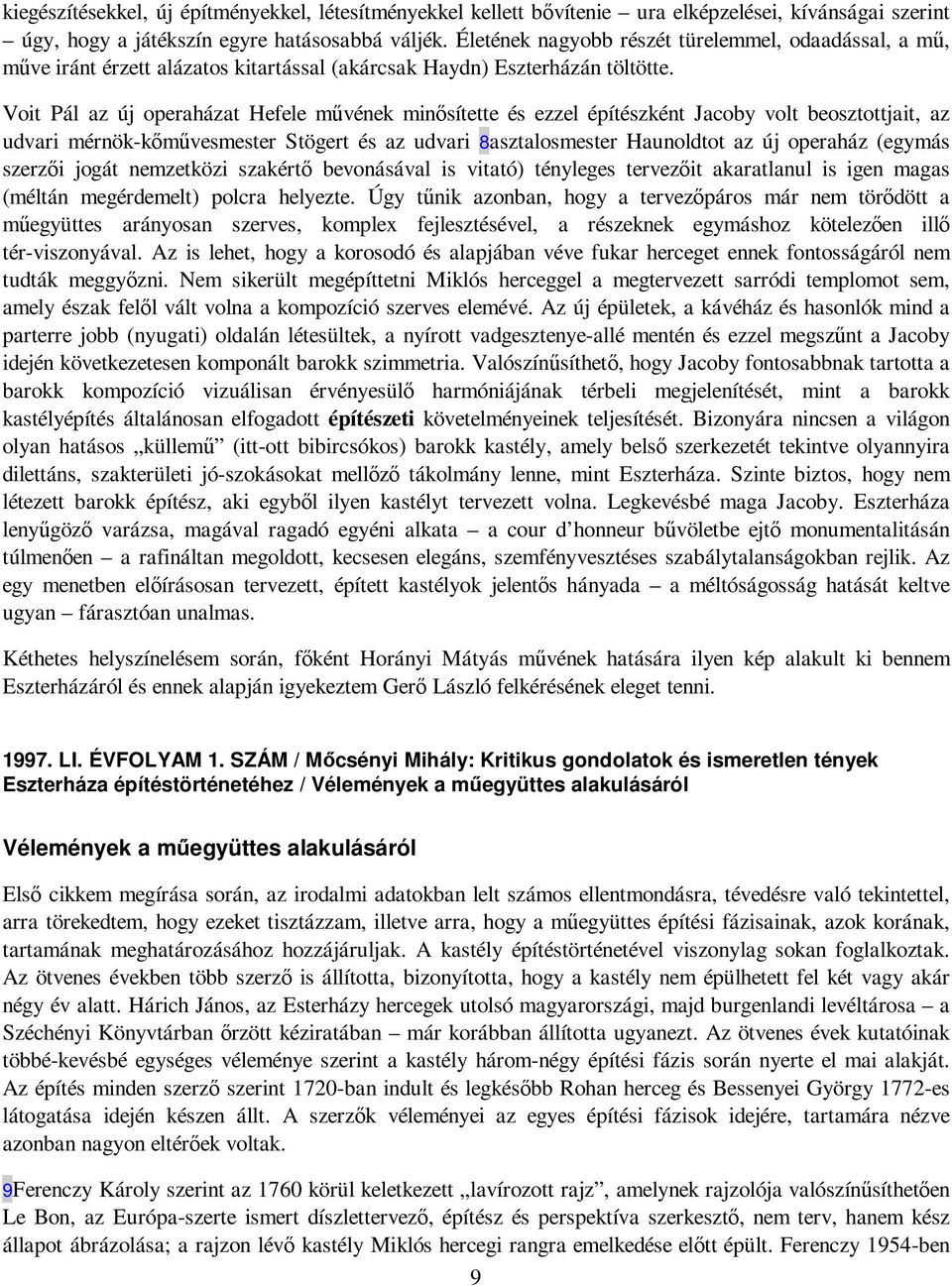 Voit Pál az új operaházat Hefele mővének minısítette és ezzel építészként Jacoby volt beosztottjait, az udvari mérnök-kımővesmester Stögert és az udvari 8asztalosmester Haunoldtot az új operaház