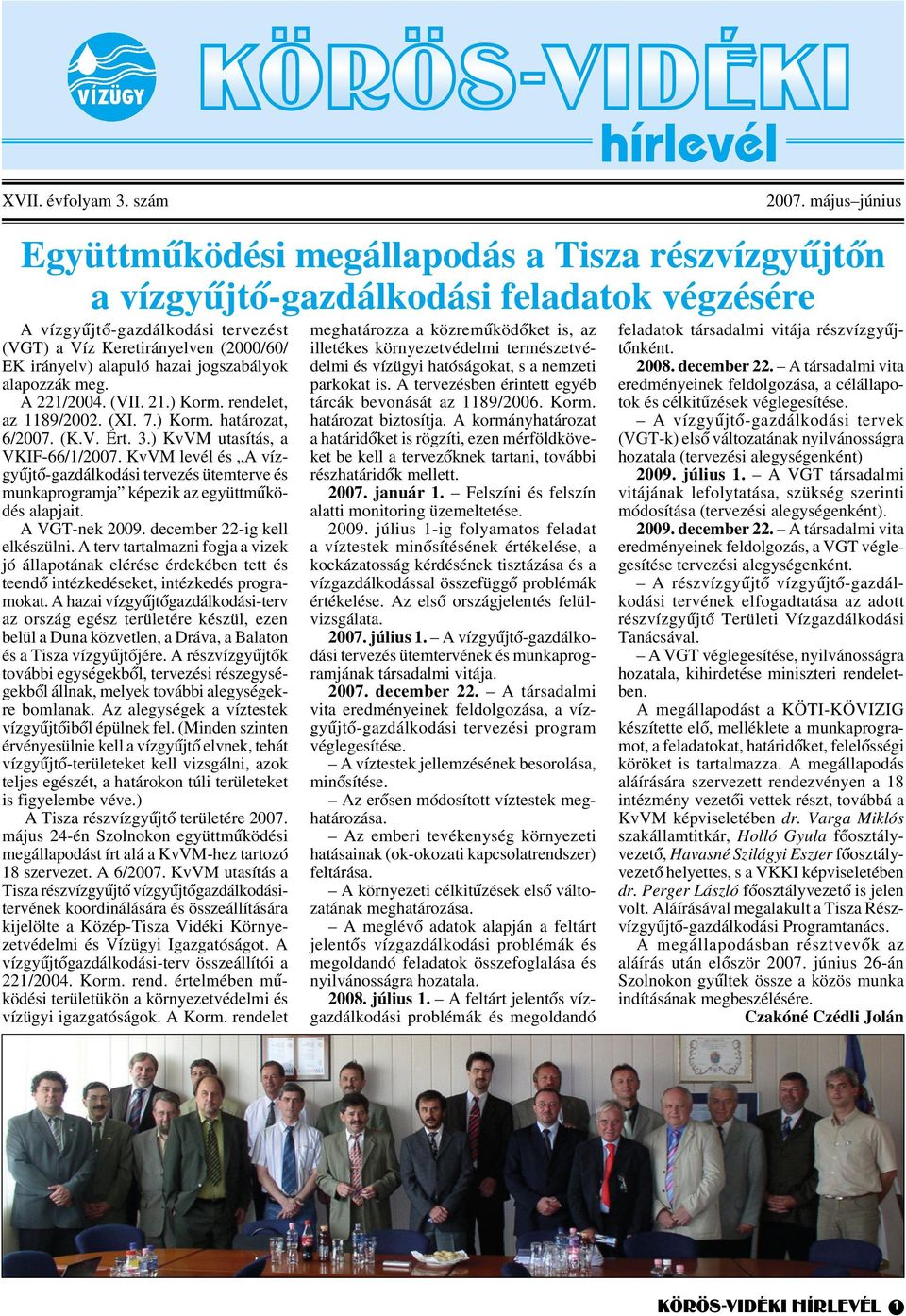 alapuló hazai jogszabályok alapozzák meg. A 221/2004. (VII. 21.) Korm. rendelet, az 1189/2002. (XI. 7.) Korm. határozat, 6/2007. (K.V. Ért. 3.) KvVM utasítás, a VKIF-66/1/2007.