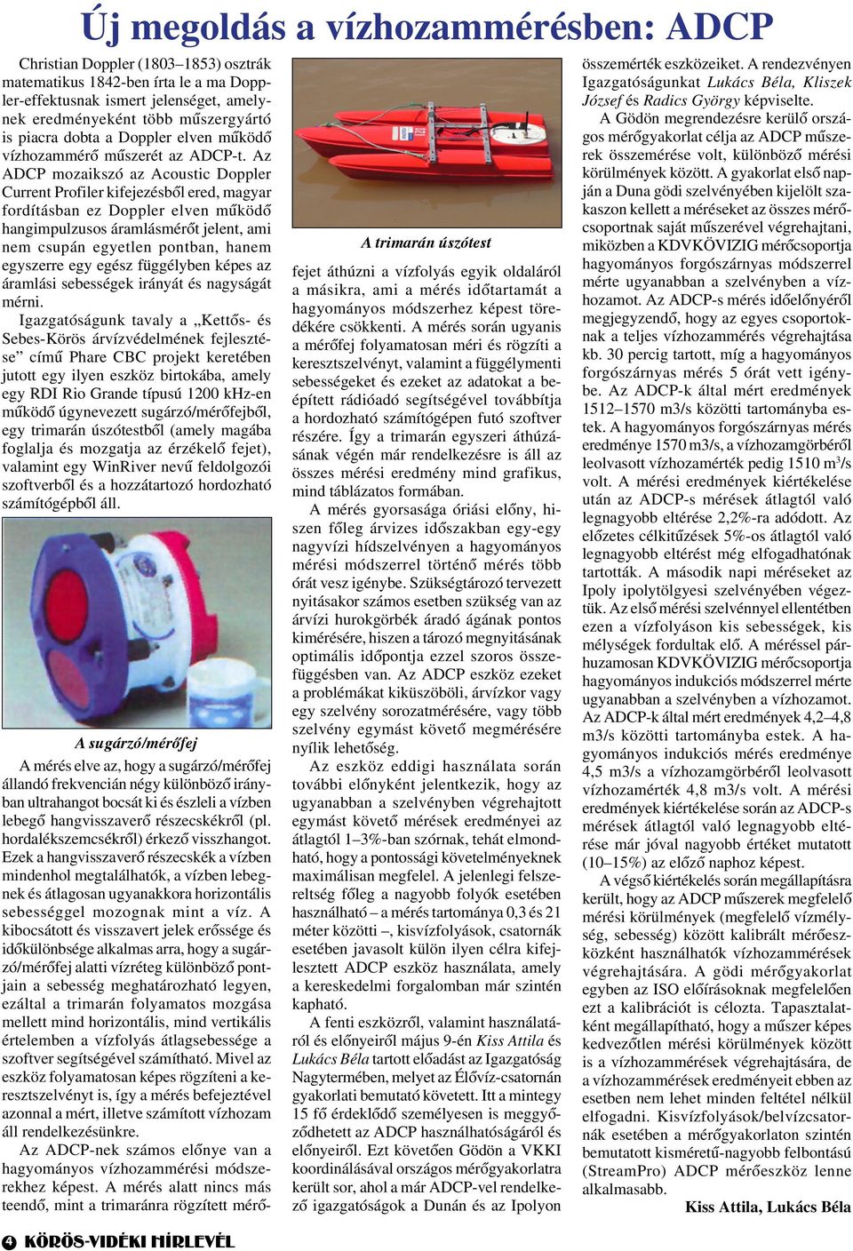 Az ADCP mozaikszó az Acoustic Doppler Current Profiler kifejezésből ered, magyar fordításban ez Doppler elven működő hangimpulzusos áramlásmérőt jelent, ami nem csupán egyetlen pontban, hanem