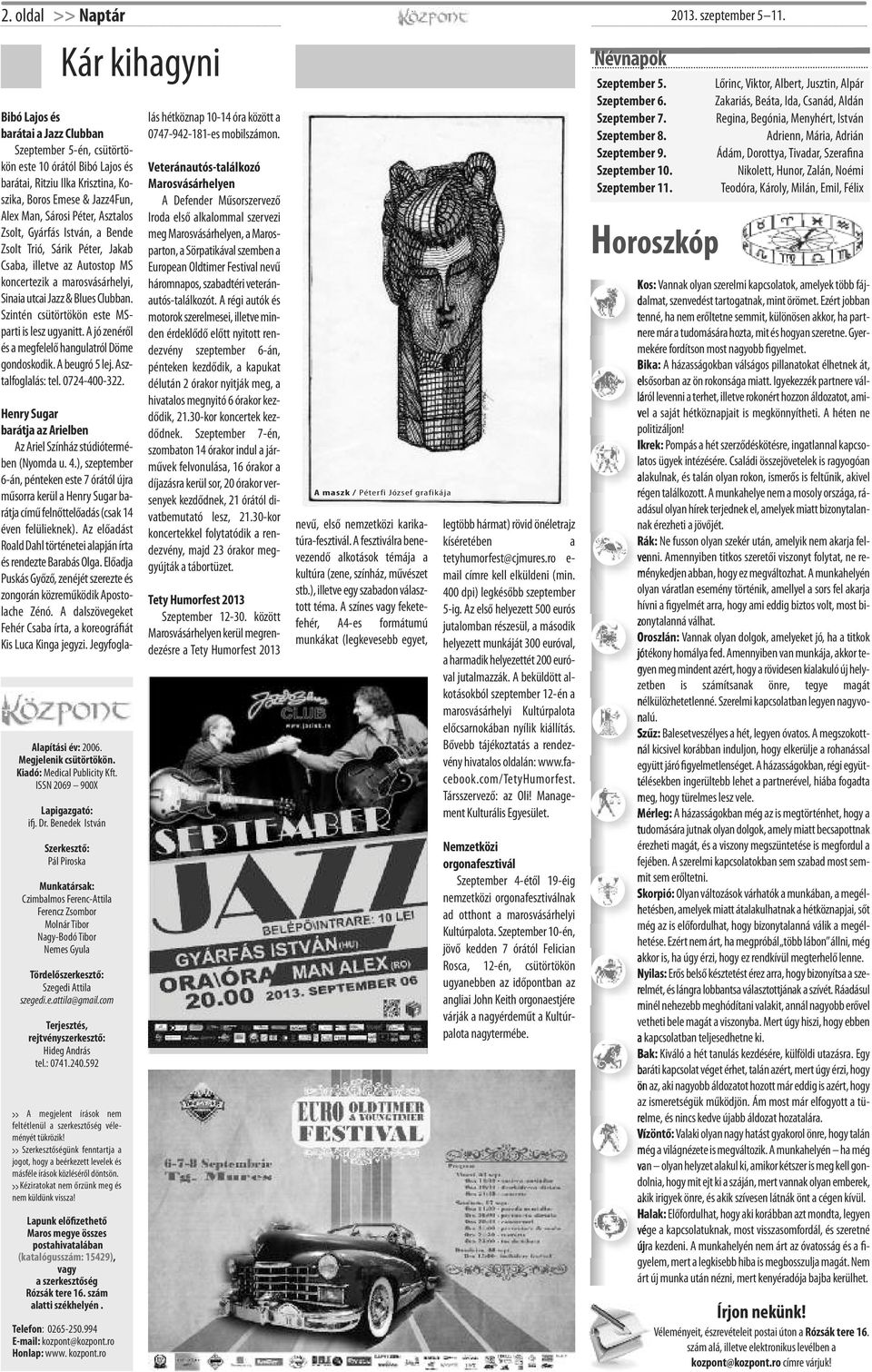 Asztalos Zsolt, Gyárfás István, a Bende Zsolt Trió, Sárik Péter, Jakab Csaba, illetve az Autostop MS koncertezik a marosvásárhelyi, Sinaia utcai Jazz & Blues Clubban.