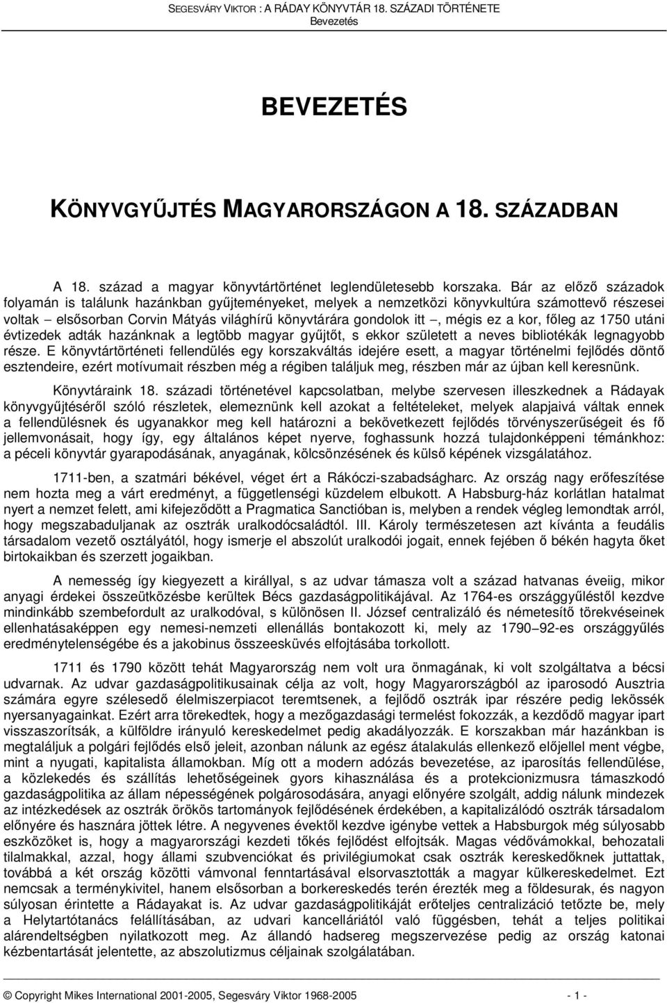 a kor, főleg az 1750 utáni évtizedek adták hazánknak a legtöbb magyar gyűjtőt, s ekkor született a neves bibliotékák legnagyobb része.