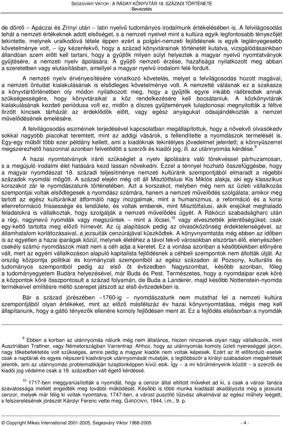 fejlődésnek is egyik leglényegesebb követelménye volt, így kézenfekvő, hogy a század könyvtárainak történetét kutatva, vizsgálódásainkban állandóan szem előtt kell tartani, hogy a gyűjtők milyen