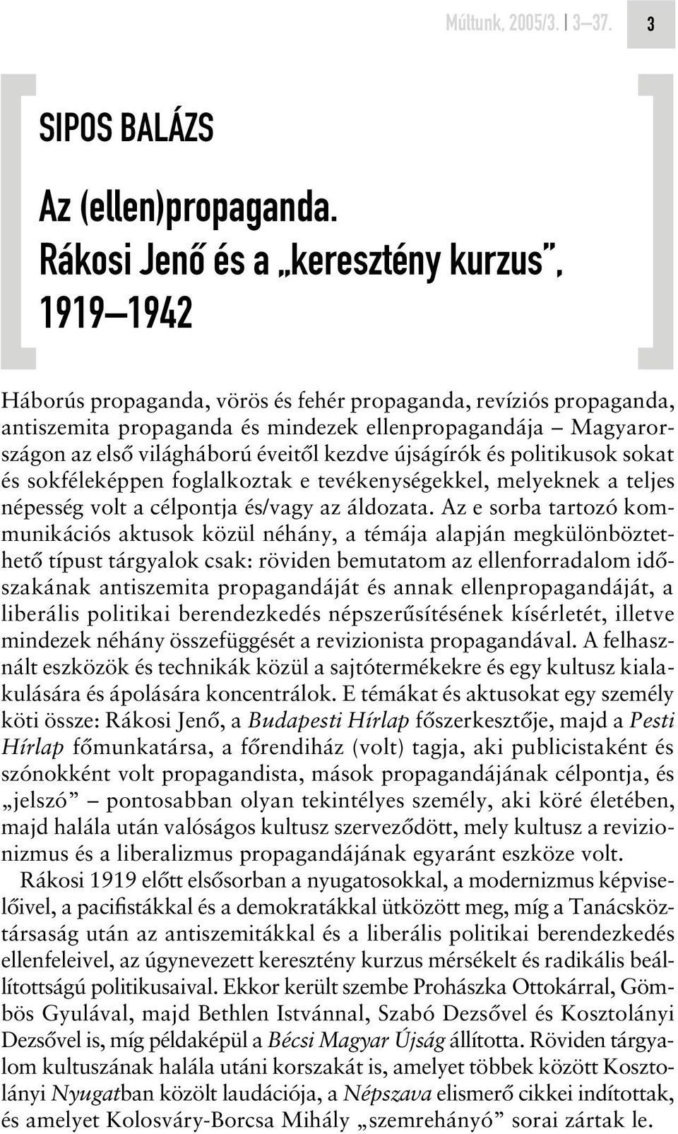 világháború éveitôl kezdve újságírók és politikusok sokat és sokféleképpen foglalkoztak e tevékenységekkel, melyeknek a teljes népesség volt a célpontja és/vagy az áldozata.