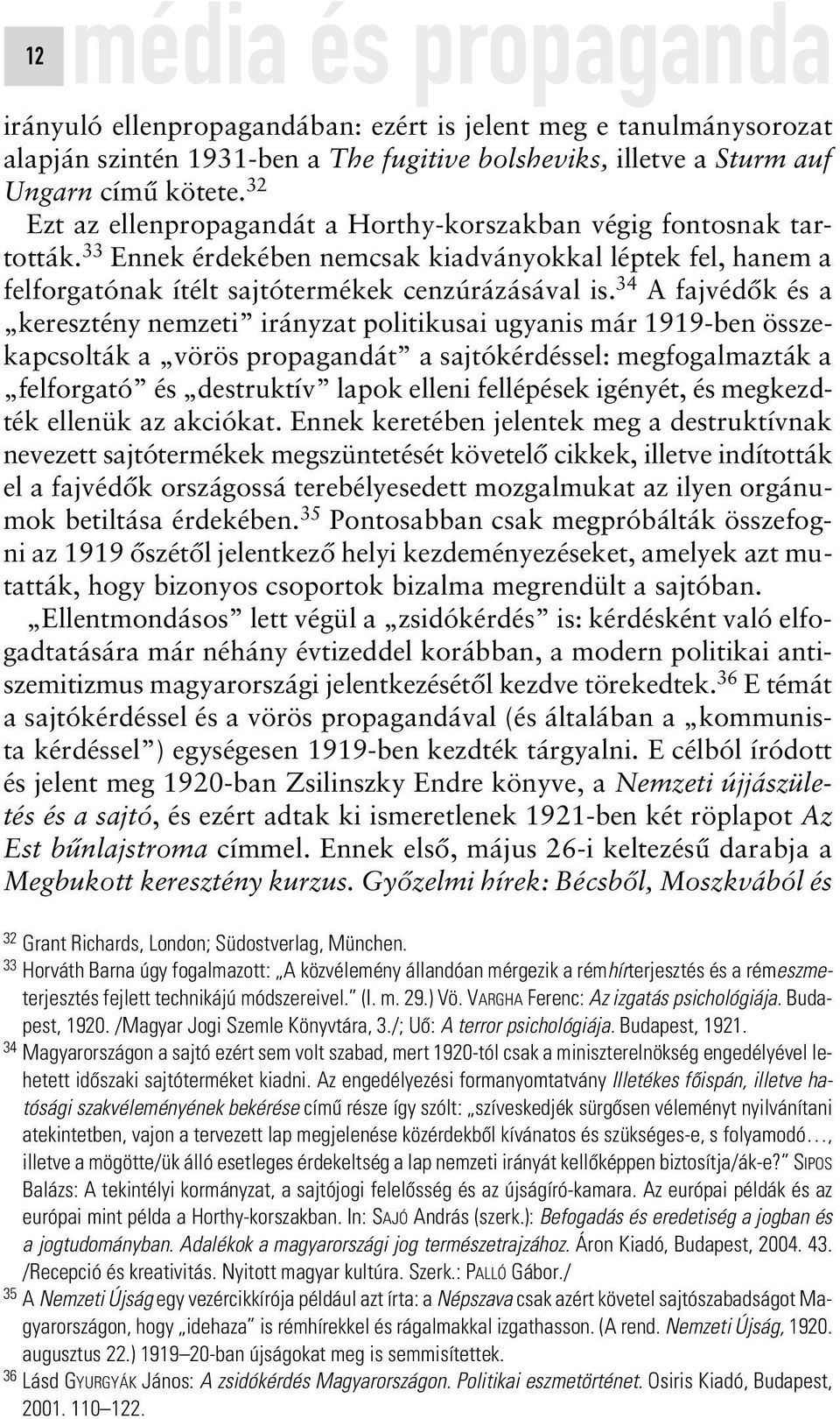 34 A fajvédôk és a keresztény nemzeti irányzat politikusai ugyanis már 1919-ben összekapcsolták a vörös propagandát a sajtókérdéssel: megfogalmazták a felforgató és destruktív lapok elleni fellépések