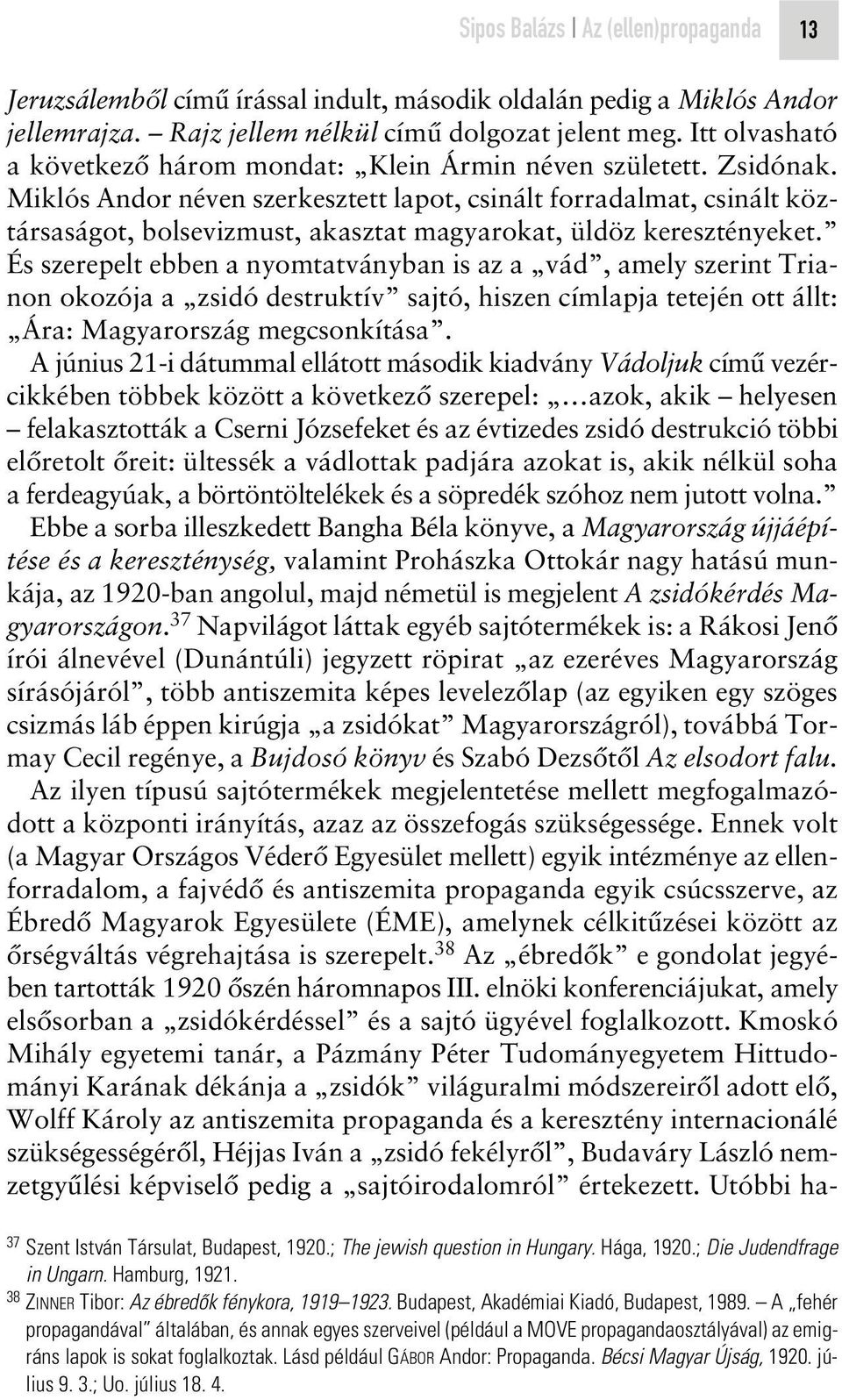 Miklós Andor néven szerkesztett lapot, csinált forradalmat, csinált köztársaságot, bolsevizmust, akasztat magyarokat, üldöz keresztényeket.