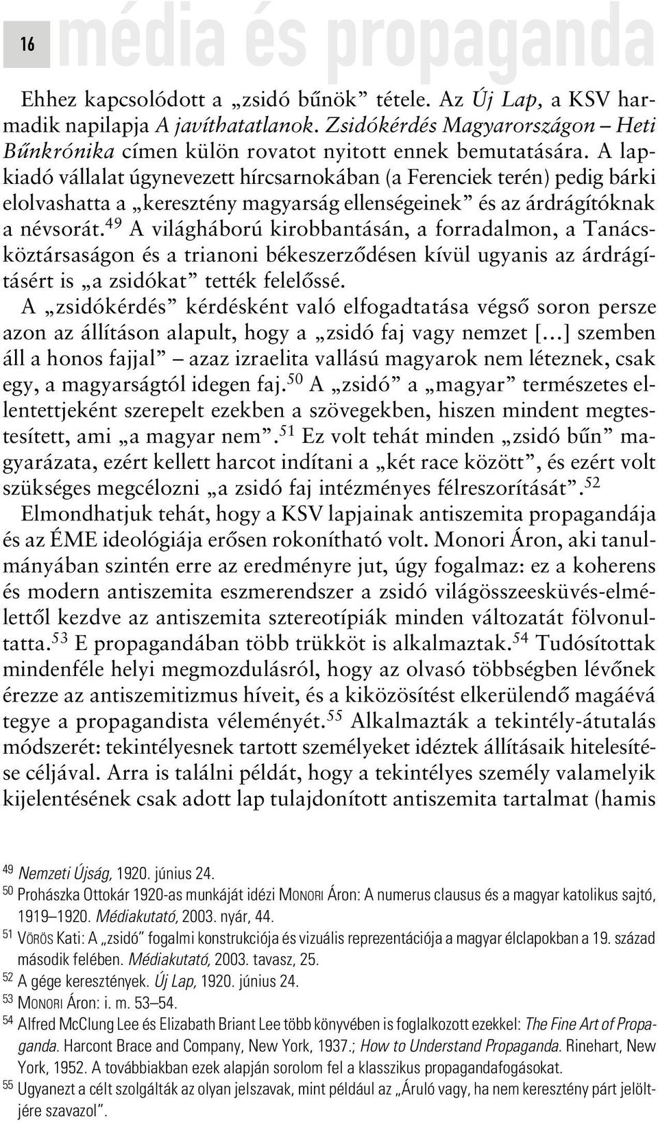 A lapkiadó vállalat úgynevezett hírcsarnokában (a Ferenciek terén) pedig bárki elolvashatta a keresztény magyarság ellenségeinek és az árdrágítóknak a névsorát.