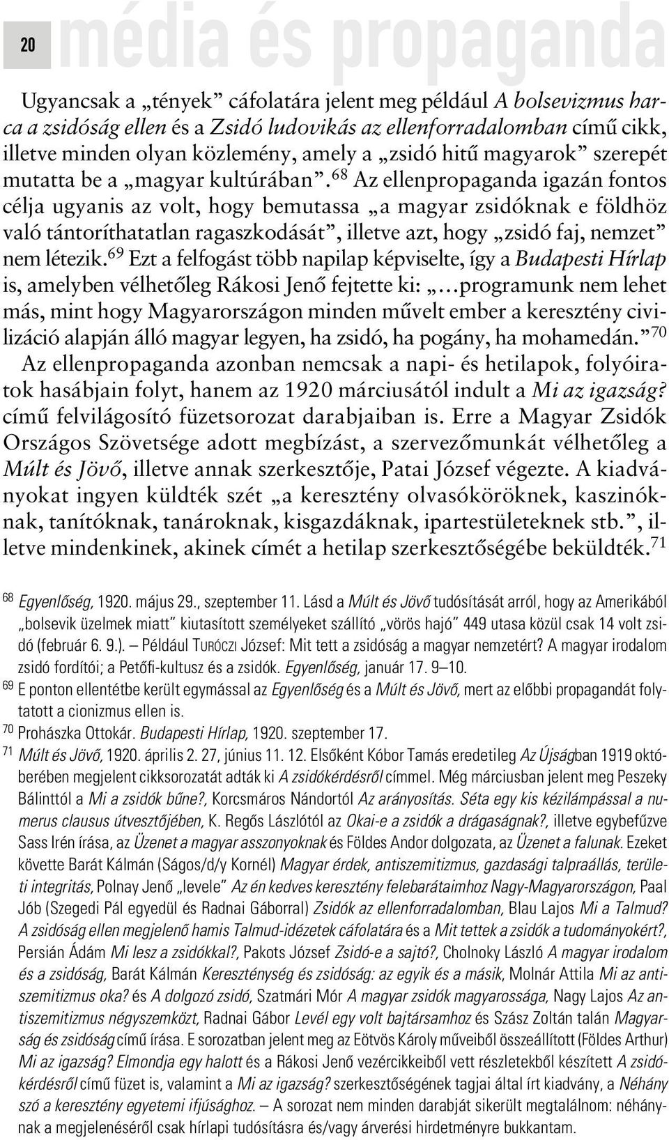 68 Az ellenpropaganda igazán fontos célja ugyanis az volt, hogy bemutassa a magyar zsidóknak e földhöz való tántoríthatatlan ragaszkodását, illetve azt, hogy zsidó faj, nemzet nem létezik.