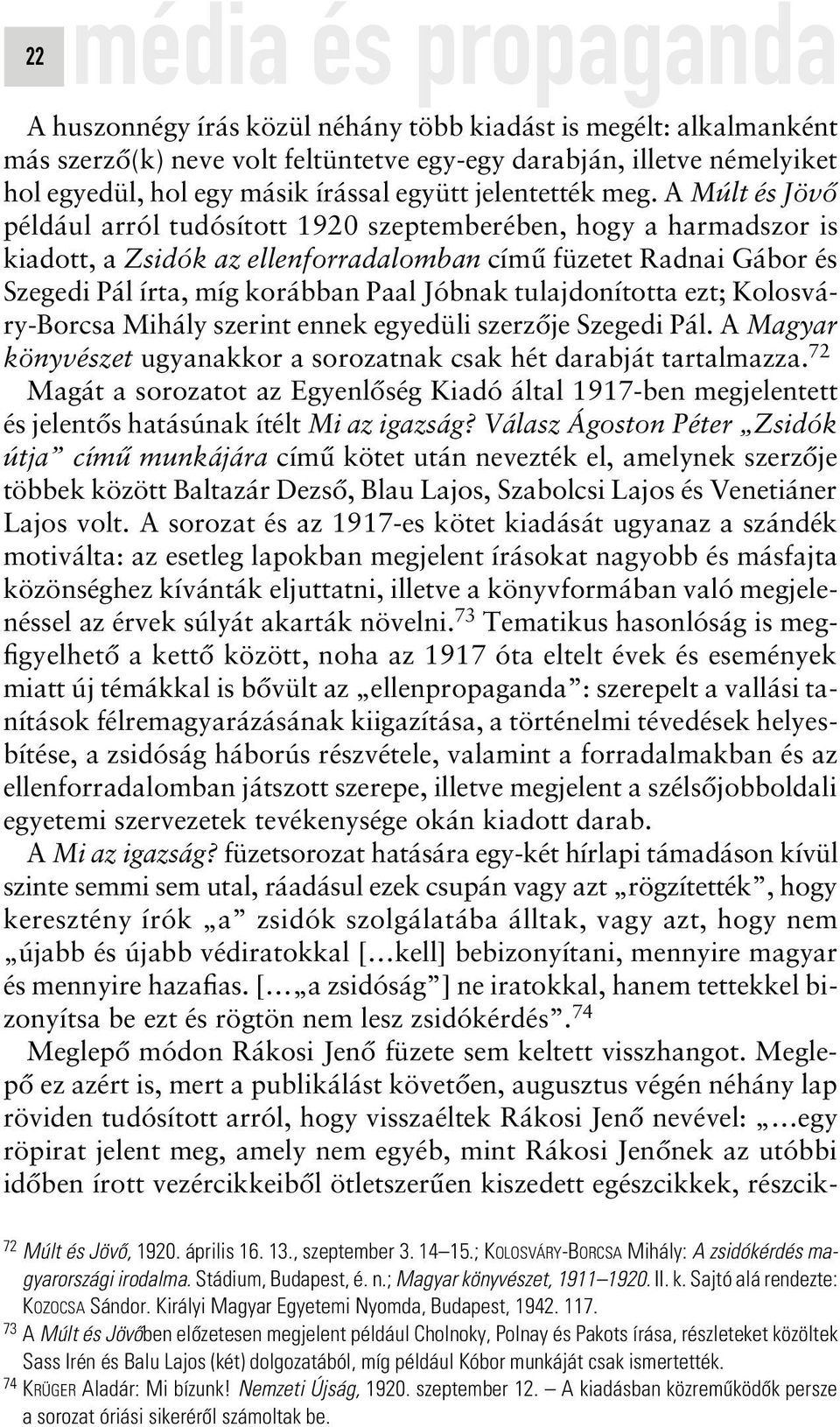 A Múlt és Jövô például arról tudósított 1920 szeptemberében, hogy a harmadszor is kiadott, a Zsidók az ellenforradalomban címû füzetet Radnai Gábor és Szegedi Pál írta, míg korábban Paal Jóbnak