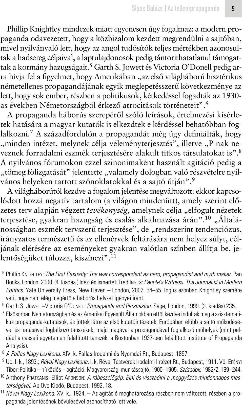 Jowett és Victoria O Donell pedig arra hívja fel a figyelmet, hogy Amerikában az elsô világháború hisztérikus németellenes propagandájának egyik meglepetésszerû következménye az lett, hogy sok ember,