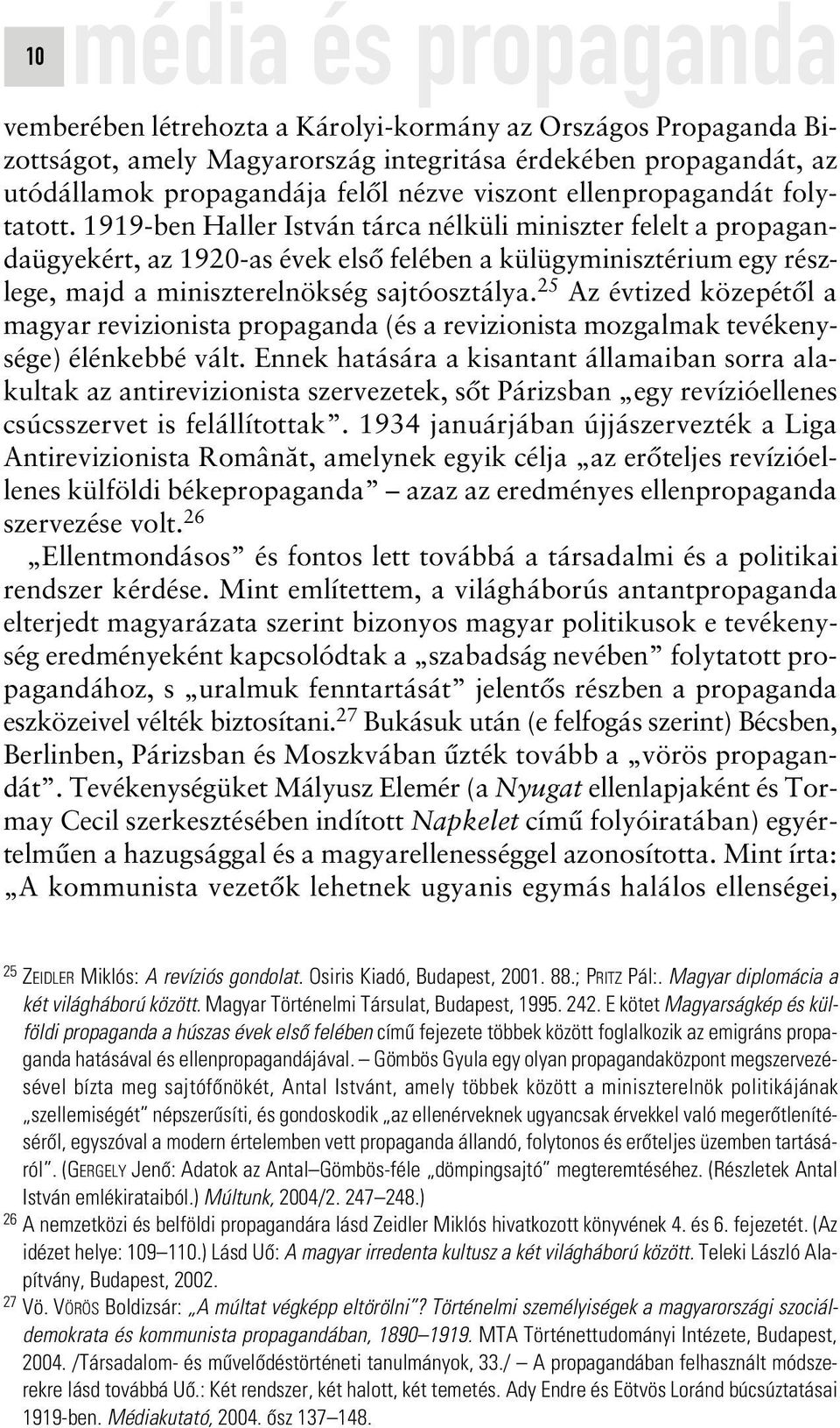 1919-ben Haller István tárca nélküli miniszter felelt a propagandaügyekért, az 1920-as évek elsô felében a külügyminisztérium egy részlege, majd a miniszterelnökség sajtóosztálya.