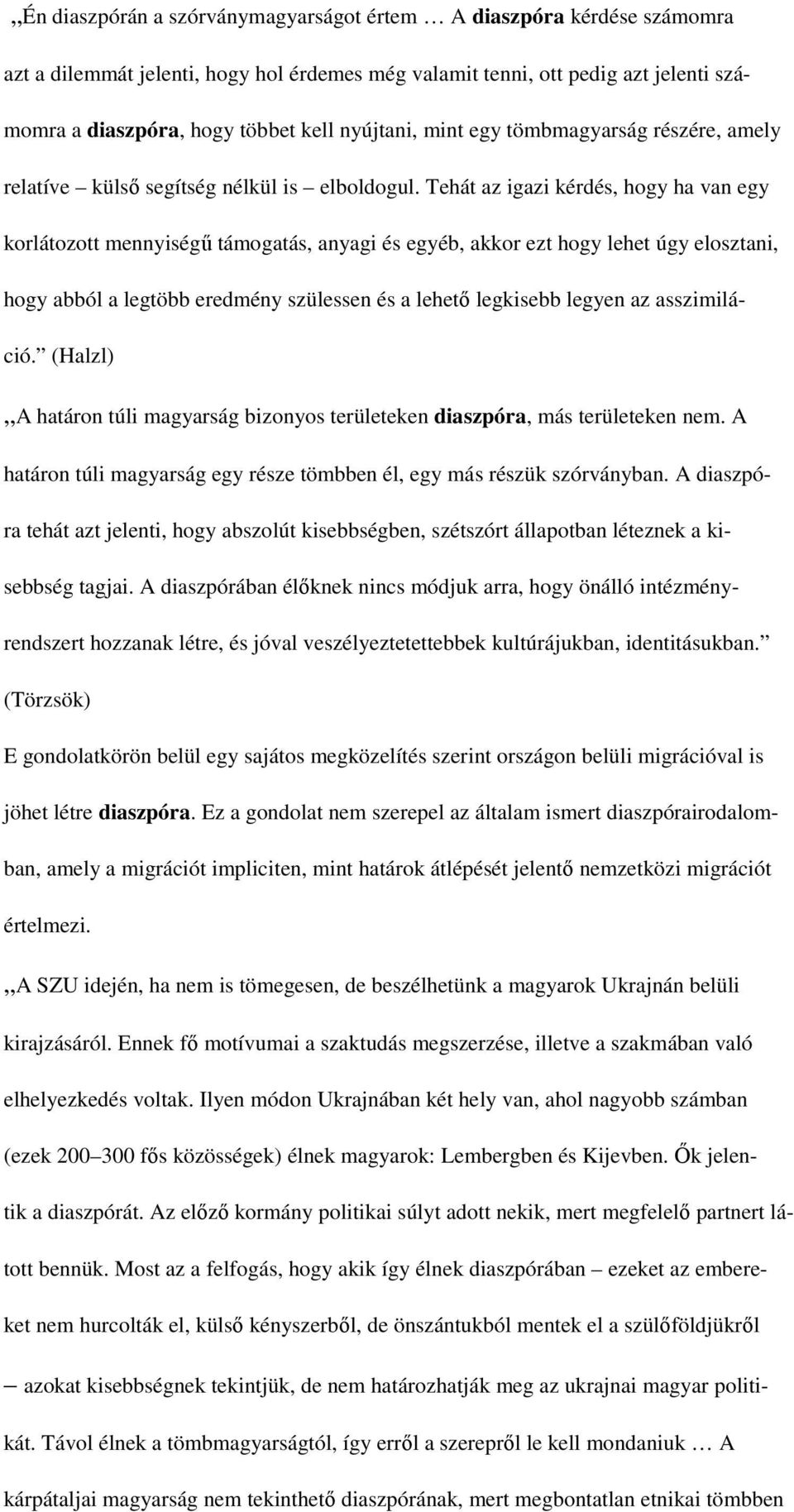 Tehát az igazi kérdés, hogy ha van egy korlátozott mennyiségű támogatás, anyagi és egyéb, akkor ezt hogy lehet úgy elosztani, hogy abból a legtöbb eredmény szülessen és a lehető legkisebb legyen az