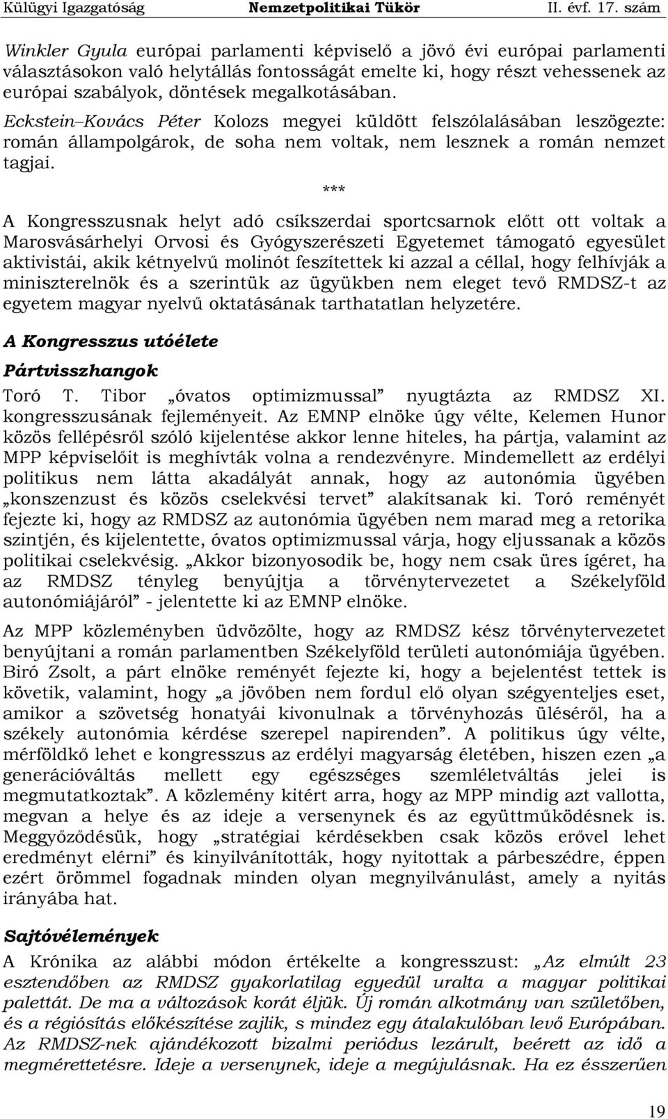 *** A Kongresszusnak helyt adó csíkszerdai sportcsarnok előtt ott voltak a Marosvásárhelyi Orvosi és Gyógyszerészeti Egyetemet támogató egyesület aktivistái, akik kétnyelvű molinót feszítettek ki