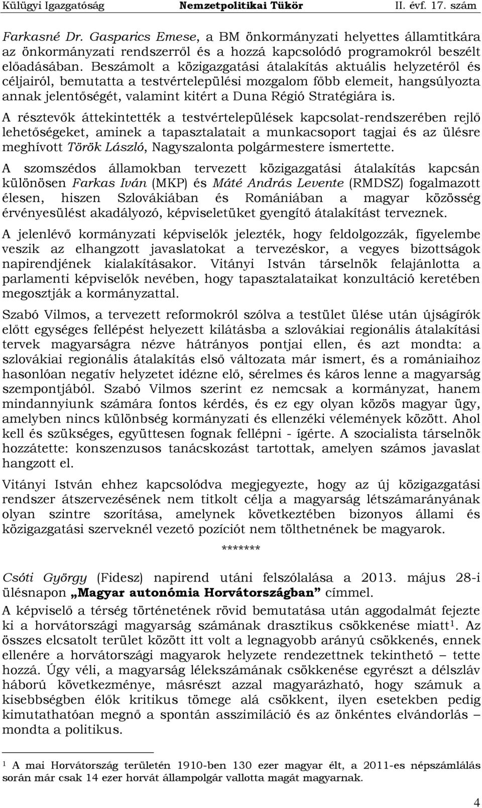 is. A résztevők áttekintették a testvértelepülések kapcsolat-rendszerében rejlő lehetőségeket, aminek a tapasztalatait a munkacsoport tagjai és az ülésre meghívott Török László, Nagyszalonta