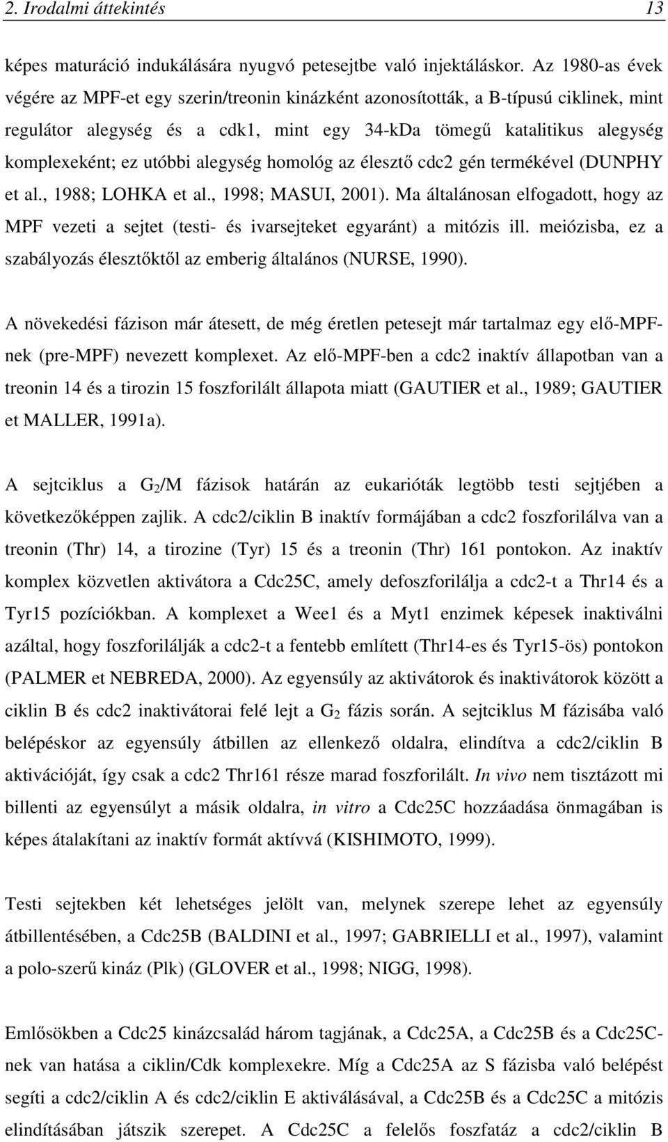 utóbbi alegység homológ az élesztő cdc2 gén termékével (DUNPHY et al., 1988; LOHKA et al., 1998; MASUI, 2001).