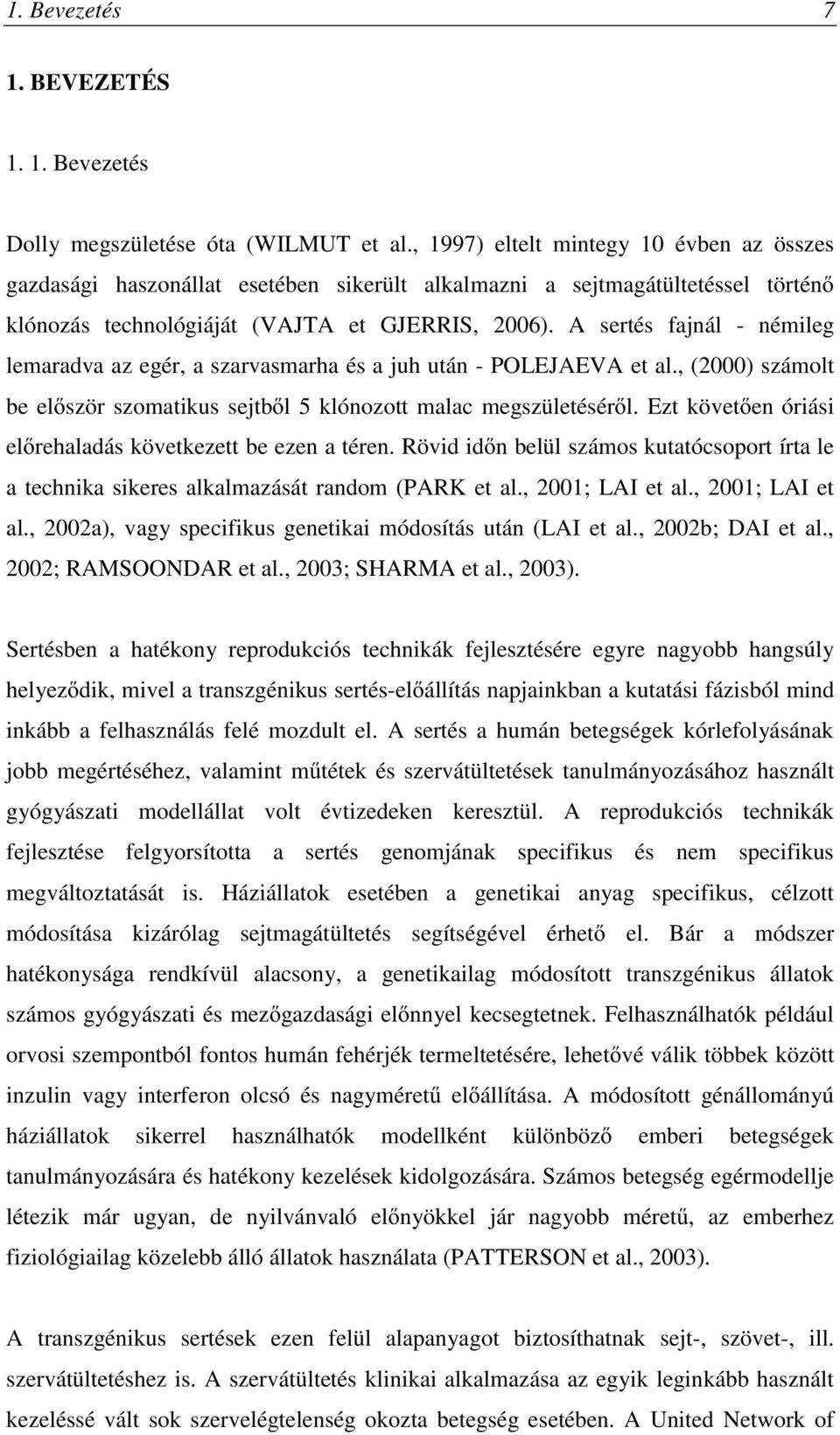 A sertés fajnál - némileg lemaradva az egér, a szarvasmarha és a juh után - POLEJAEVA et al., (2000) számolt be először szomatikus sejtből 5 klónozott malac megszületéséről.