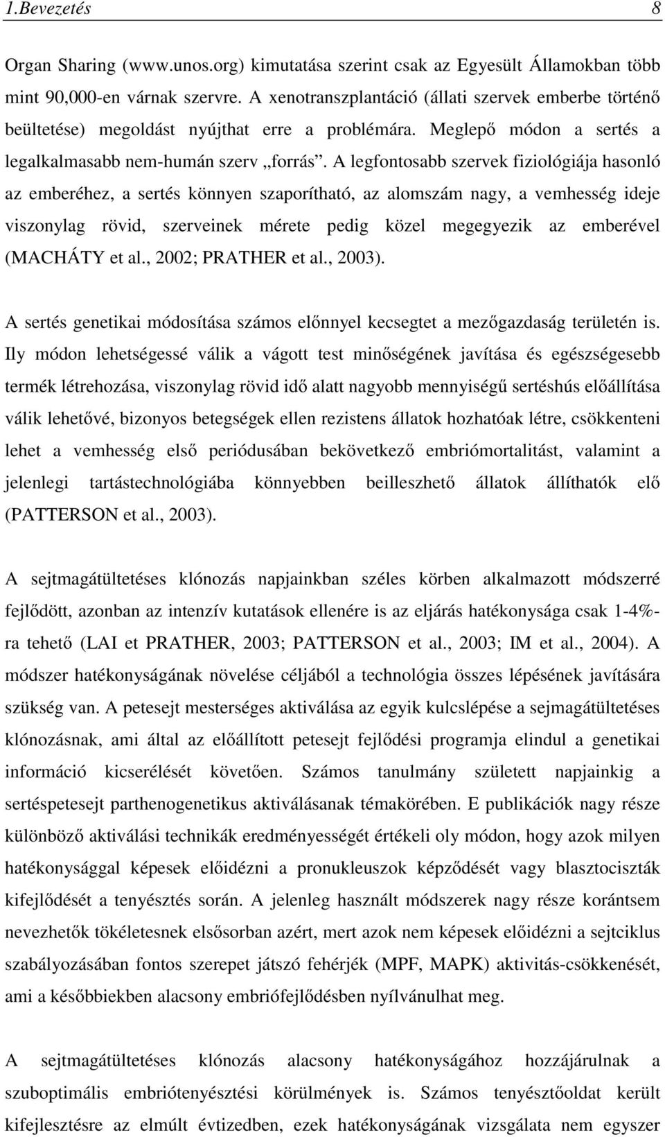 A legfontosabb szervek fiziológiája hasonló az emberéhez, a sertés könnyen szaporítható, az alomszám nagy, a vemhesség ideje viszonylag rövid, szerveinek mérete pedig közel megegyezik az emberével