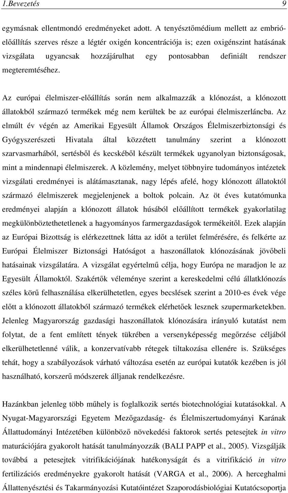 megteremtéséhez. Az európai élelmiszer-előállítás során nem alkalmazzák a klónozást, a klónozott állatokból származó termékek még nem kerültek be az európai élelmiszerláncba.