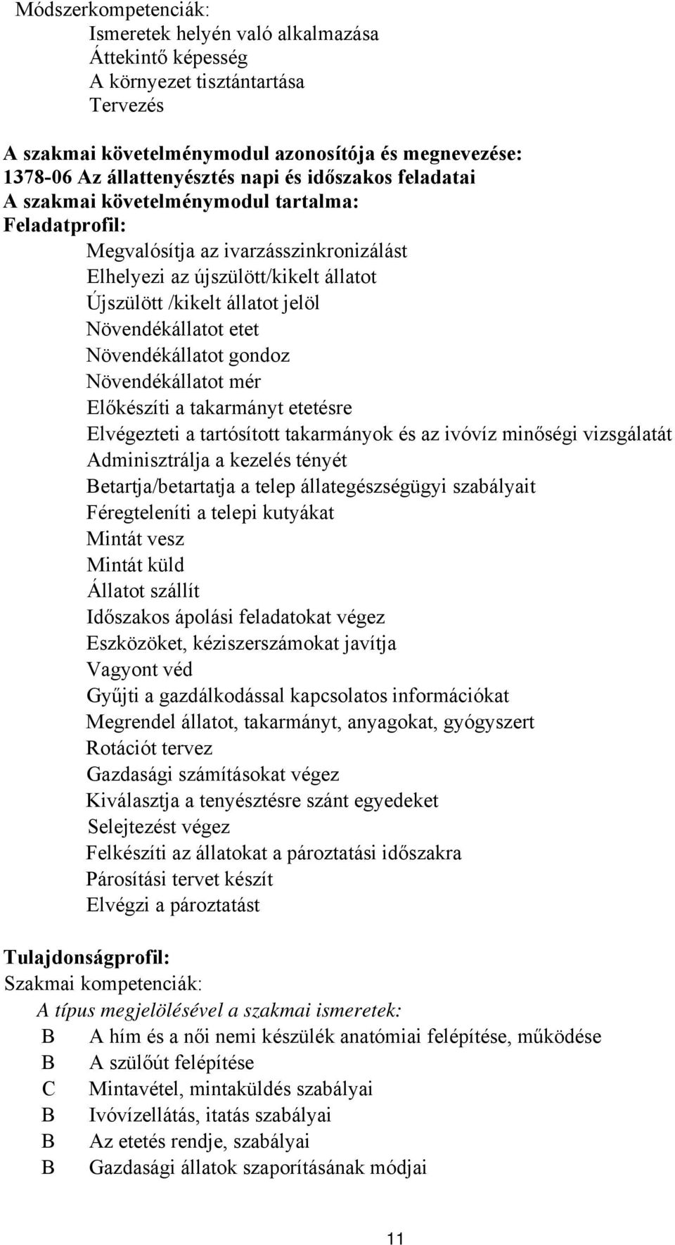 etet Növendékállatot gondoz Növendékállatot mér lőkészíti a takarmányt etetésre lvégezteti a tartósított takarmányok és az ivóvíz minőségi vizsgálatát Adminisztrálja a kezelés tényét