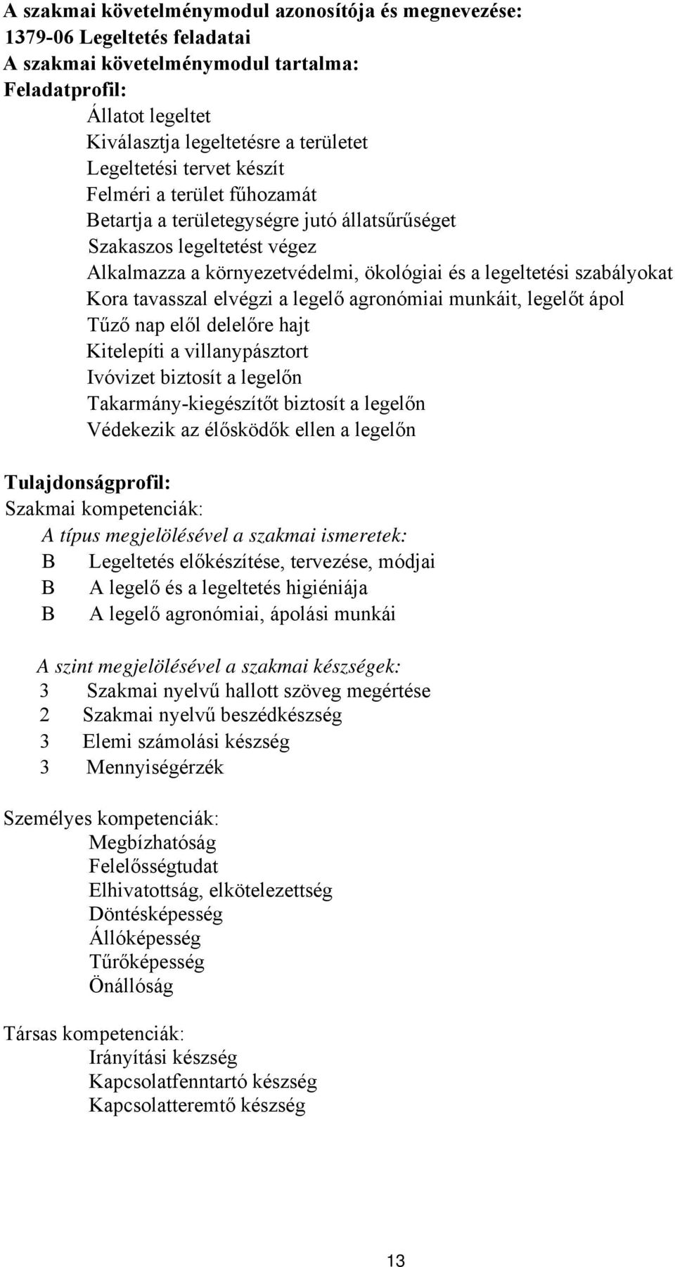 Kora tavasszal elvégzi a legelő agronómiai munkáit, legelőt ápol Tűző nap elől delelőre hajt Kitelepíti a villanypásztort Ivóvizet biztosít a legelőn Takarmány-kiegészítőt biztosít a legelőn