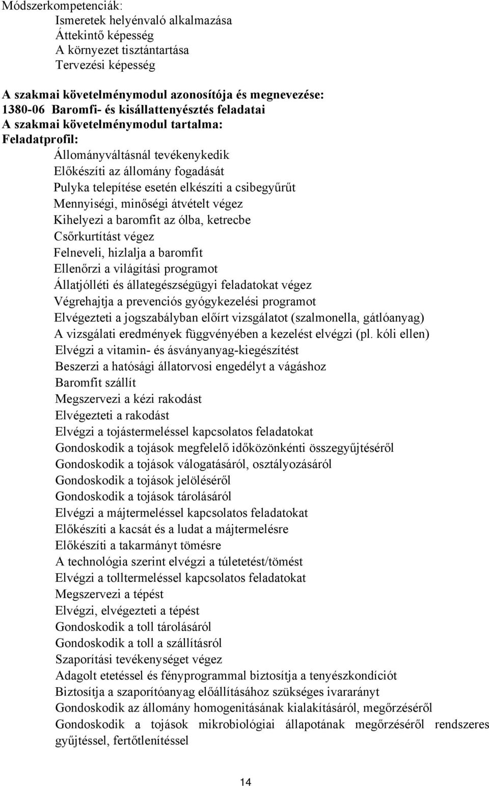 Mennyiségi, minőségi átvételt végez Kihelyezi a baromfit az ólba, ketrecbe sőrkurtítást végez Felneveli, hizlalja a baromfit llenőrzi a világítási programot Állatjólléti és állategészségügyi