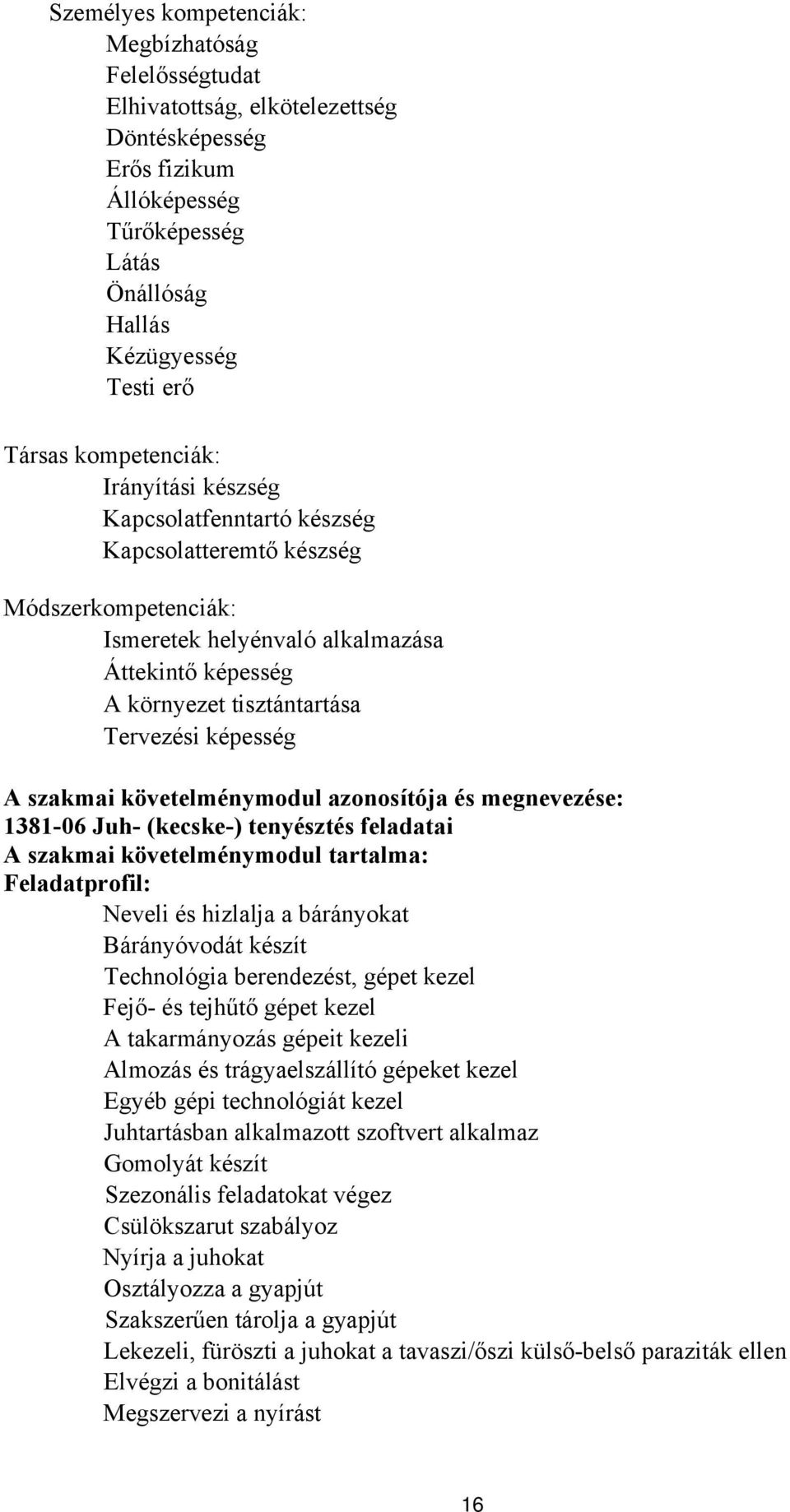 képesség A szakmai követelménymodul azonosítója és megnevezése: 1381-06 Juh- (kecske-) tenyésztés feladatai A szakmai követelménymodul tartalma: Feladatprofil: Neveli és hizlalja a bárányokat