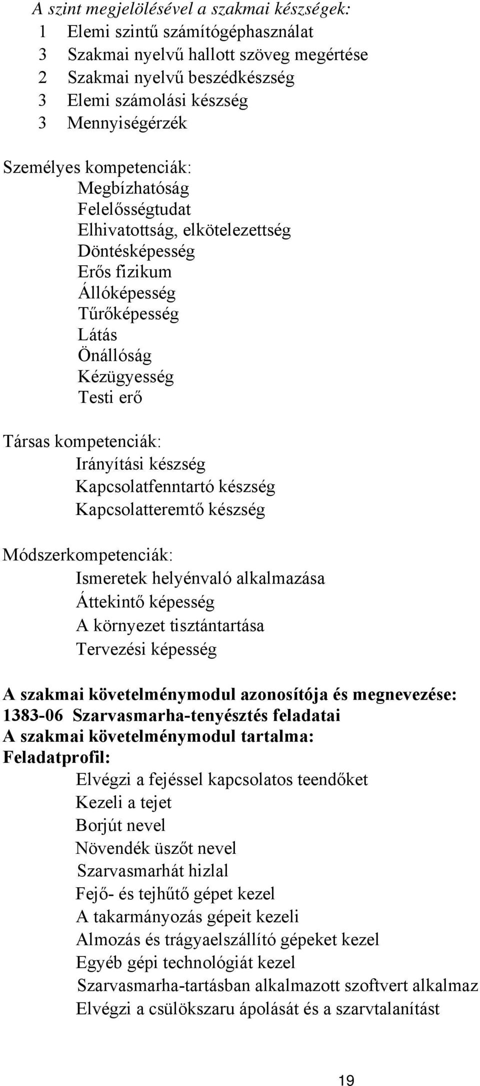 Irányítási készség Kapcsolatfenntartó készség Kapcsolatteremtő készség Módszerkompetenciák: Ismeretek helyénvaló alkalmazása Áttekintő képesség A környezet tisztántartása Tervezési képesség A szakmai