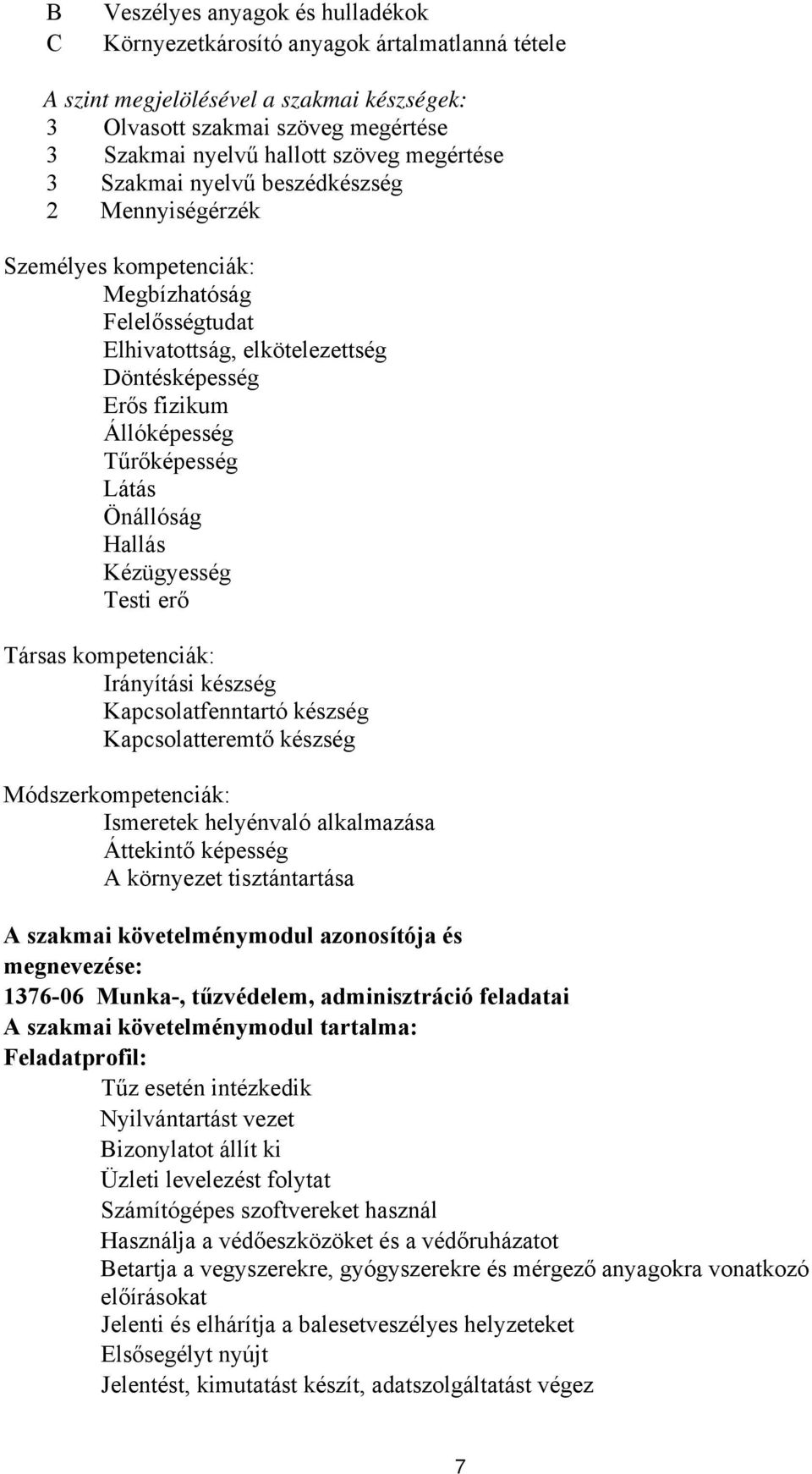 Látás Önállóság Hallás Kézügyesség Testi erő Társas kompetenciák: Irányítási készség Kapcsolatfenntartó készség Kapcsolatteremtő készség Módszerkompetenciák: Ismeretek helyénvaló alkalmazása