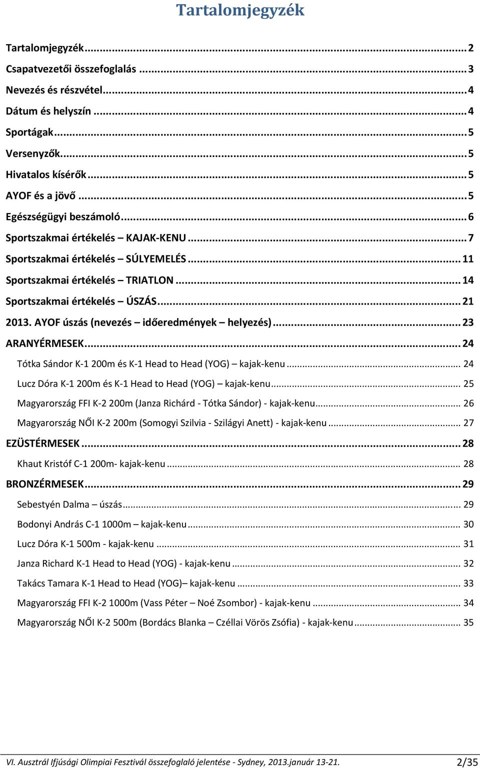 AYOF úszás (nevezés időeredmények helyezés)... 23 ARANYÉRMESEK... 24 Tótka Sándor K 1 200m és K 1 Head to Head (YOG) kajak kenu... 24 Lucz Dóra K 1 200m és K 1 Head to Head (YOG) kajak kenu.
