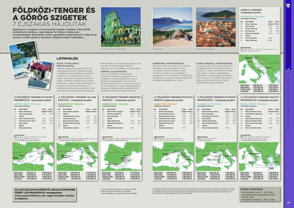 A FÖLDKÖZI-TENGER NYUGATI medencéje 7 éjszakás HAjÓÚT (VOYAGER OSZTÁLY) Szo Málaga, Spanyolország Kihajózás 17:00-kor Vas Valencia, Spanyolország 12:00 20:00 Hét Tengeren Kedd Róma (Civitavecchia),