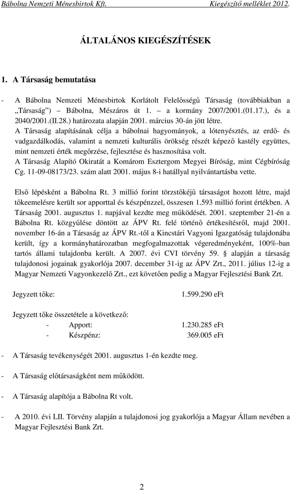 A Társaság alapításának célja a bábolnai hagyományok, a lótenyésztés, az erdő- és vadgazdálkodás, valamint a nemzeti kulturális örökség részét képező kastély együttes, mint nemzeti érték megőrzése,