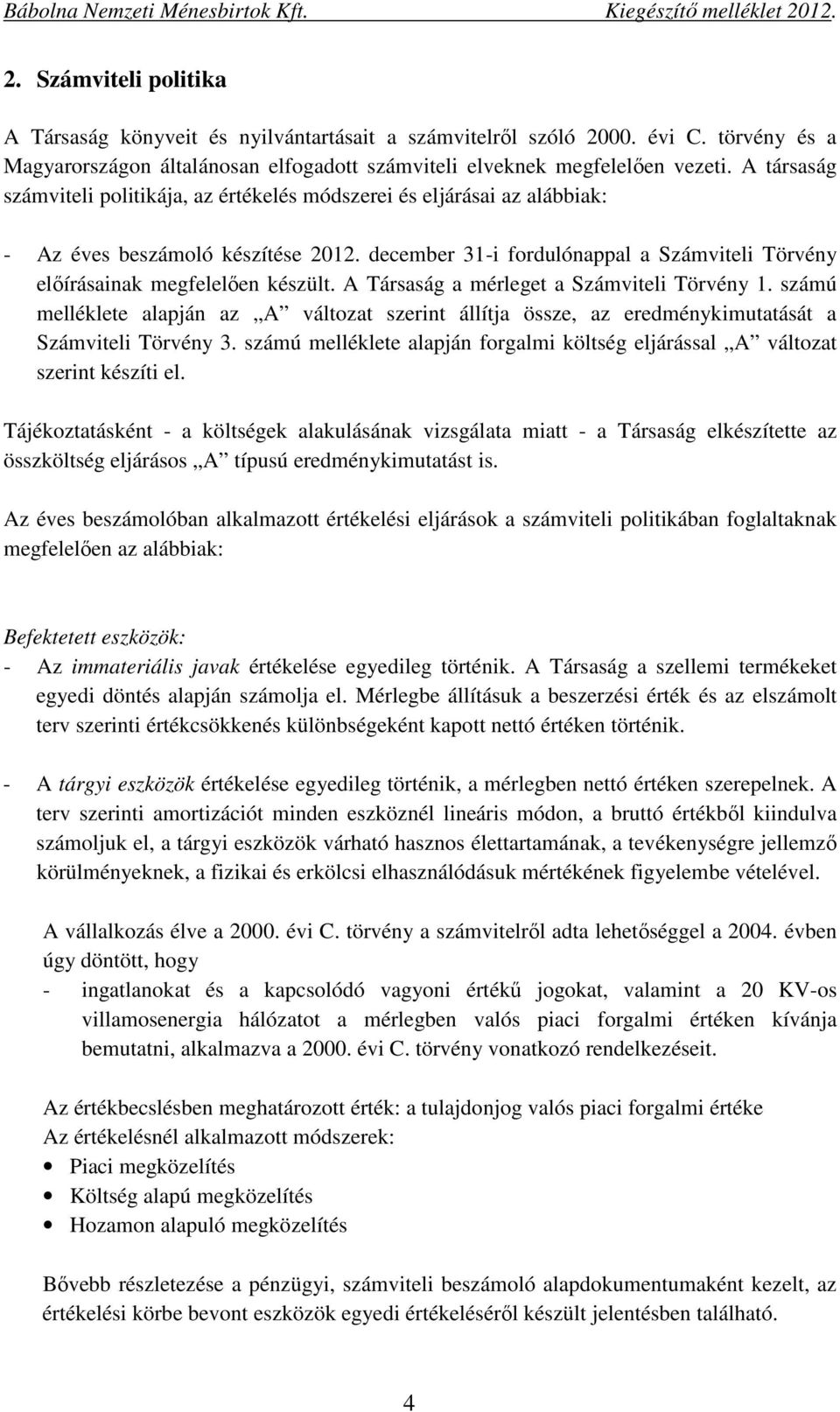 december 31-i fordulónappal a Számviteli Törvény előírásainak megfelelően készült. A Társaság a mérleget a Számviteli Törvény 1.