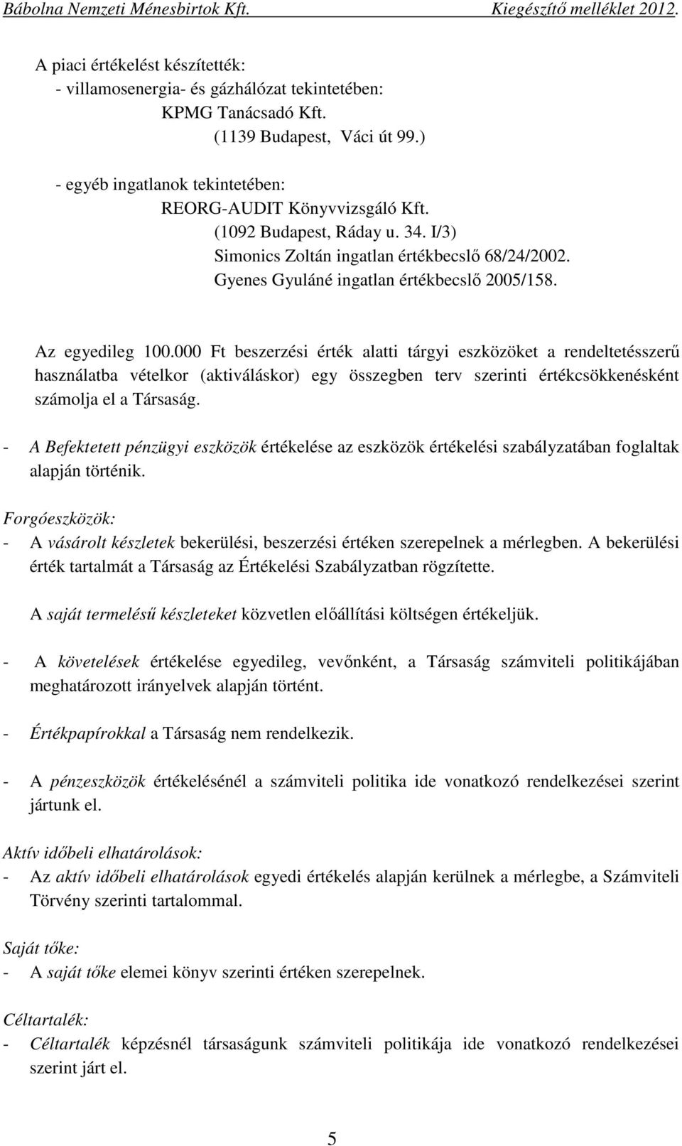 000 Ft beszerzési érték alatti tárgyi eszközöket a rendeltetésszerű használatba vételkor (aktiváláskor) egy összegben terv szerinti értékcsökkenésként számolja el a Társaság.