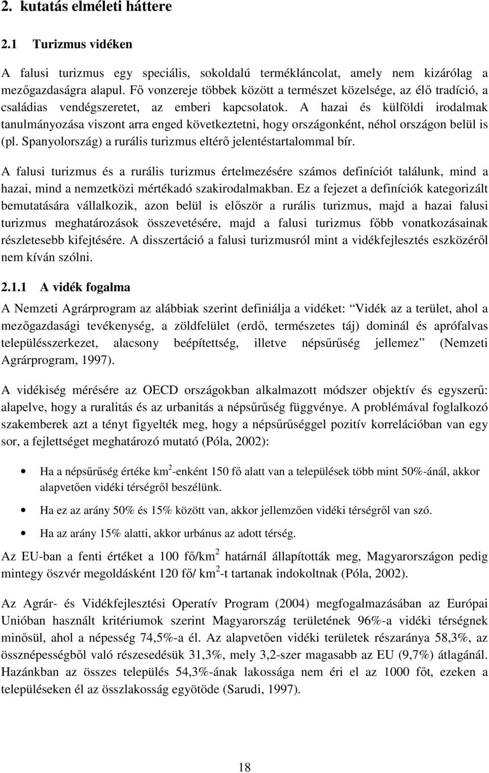 A hazai és külföldi irodalmak tanulmányozása viszont arra enged következtetni, hogy országonként, néhol országon belül is (pl. Spanyolország) a rurális turizmus eltérő jelentéstartalommal bír.