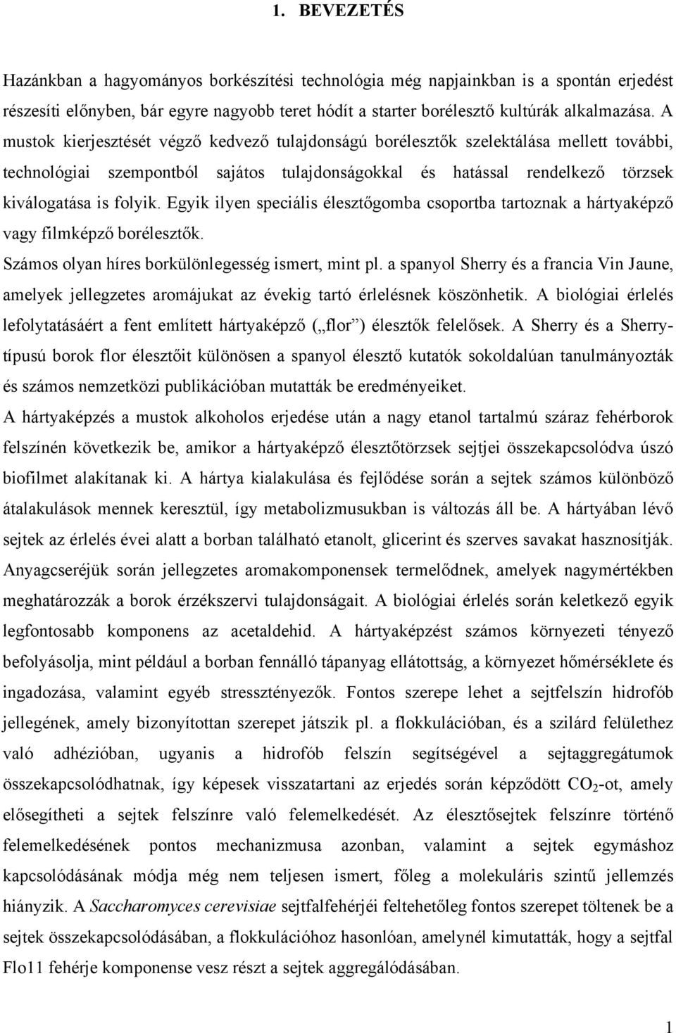 Egyik ilyen speciális élesztőgomba csoportba tartoznak a hártyaképző vagy filmképző borélesztők. Számos olyan híres borkülönlegesség ismert, mint pl.