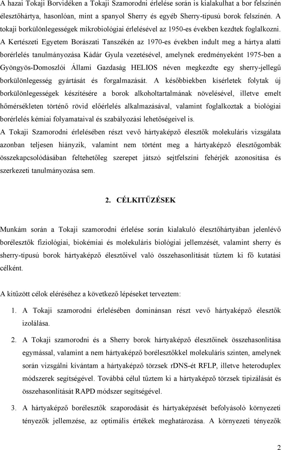 A Kertészeti Egyetem Borászati Tanszékén az 1970-es években indult meg a hártya alatti borérlelés tanulmányozása Kádár Gyula vezetésével, amelynek eredményeként 1975-ben a Gyöngyös-Domoszlói Állami