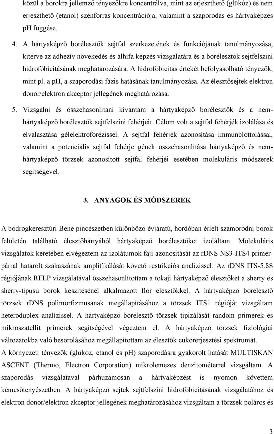 meghatározására. A hidrofóbicitás értékét befolyásolható tényezők, mint pl. a ph, a szaporodási fázis hatásának tanulmányozása.